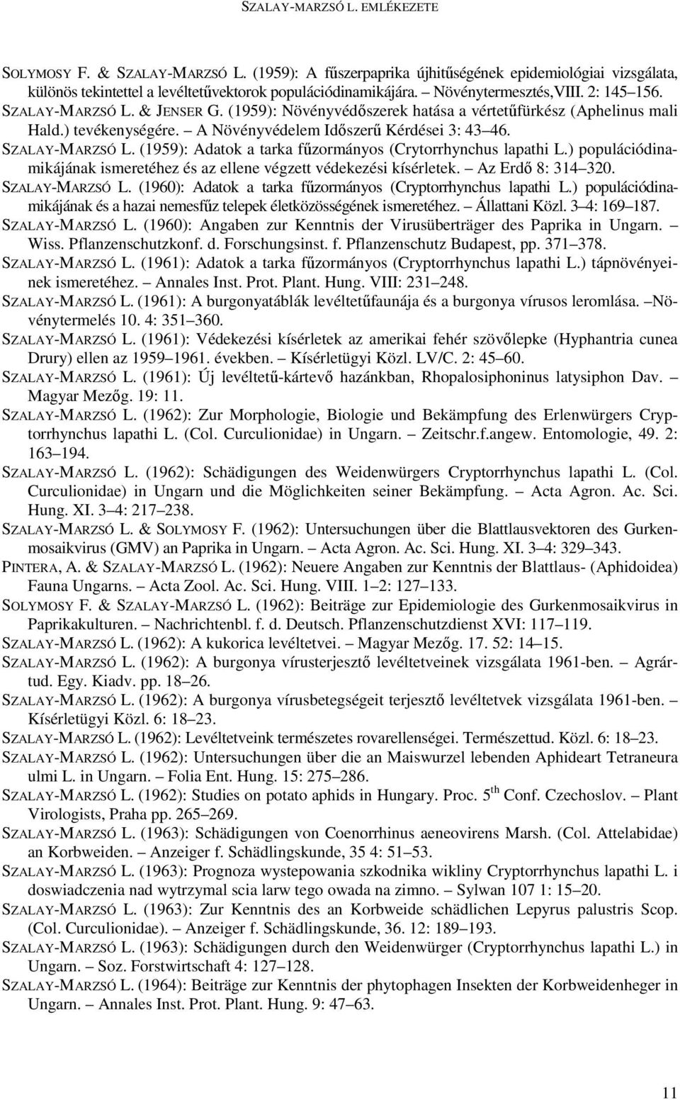 SZALAY-MARZSÓ L. (1959): Adatok a tarka főzormányos (Crytorrhynchus lapathi L.) populációdinamikájának ismeretéhez és az ellene végzett védekezési kísérletek. Az Erdı 8: 314 320. SZALAY-MARZSÓ L.