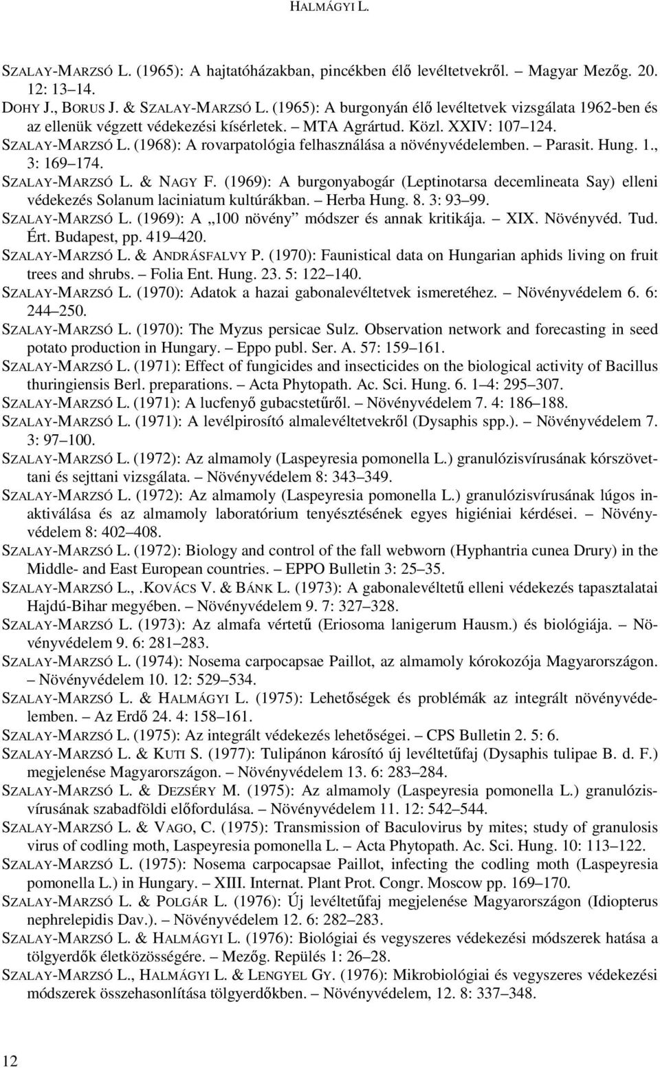 (1968): A rovarpatológia felhasználása a növényvédelemben. Parasit. Hung. 1., 3: 169 174. SZALAY-MARZSÓ L. & NAGY F.