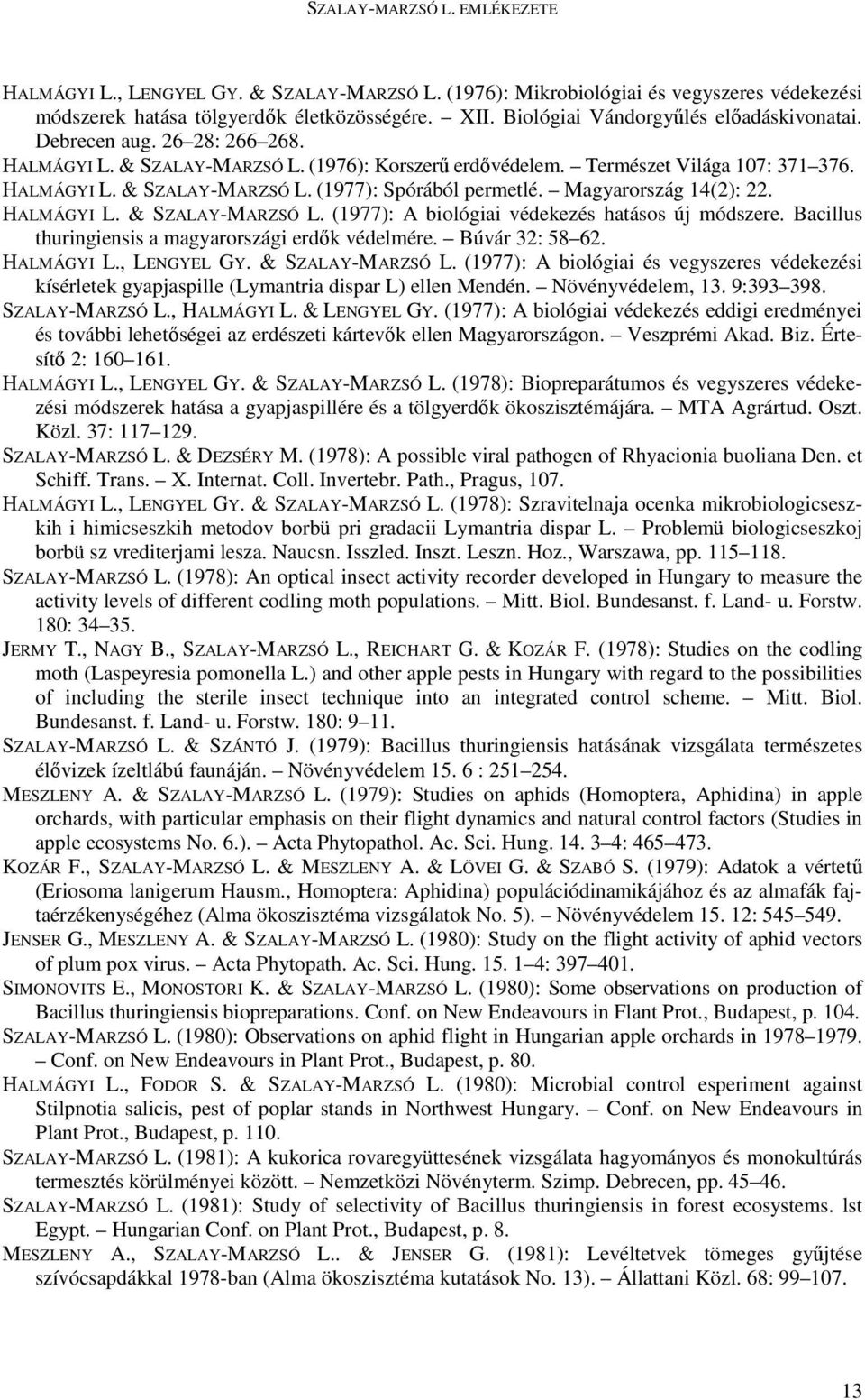 Magyarország 14(2): 22. HALMÁGYI L. & SZALAY-MARZSÓ L. (1977): A biológiai védekezés hatásos új módszere. Bacillus thuringiensis a magyarországi erdık védelmére. Búvár 32: 58 62. HALMÁGYI L., LENGYEL GY.