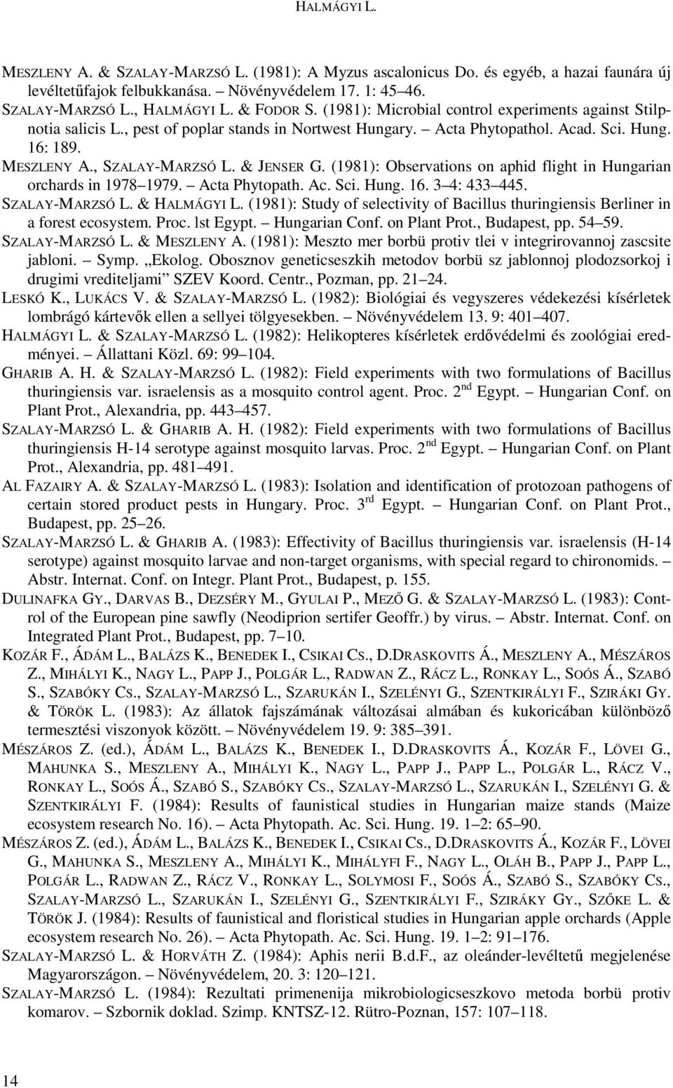 & JENSER G. (1981): Observations on aphid flight in Hungarian orchards in 1978 1979. Acta Phytopath. Ac. Sci. Hung. 16. 3 4: 433 445. SZALAY-MARZSÓ L. & HALMÁGYI L.