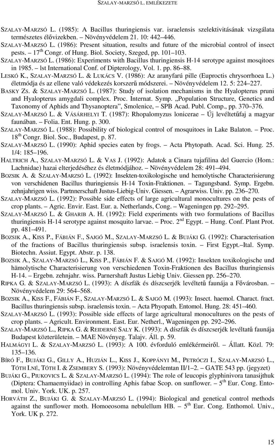 of Dipterology, Vol. 1. pp. 86 88. LESKÓ K., SZALAY-MARZSÓ L. & LUKÁCS V. (1986): Az aranyfarú pille (Euproctis chrysorrhoea L.) életmódja és az ellene való védekezés korszerő módszerei.