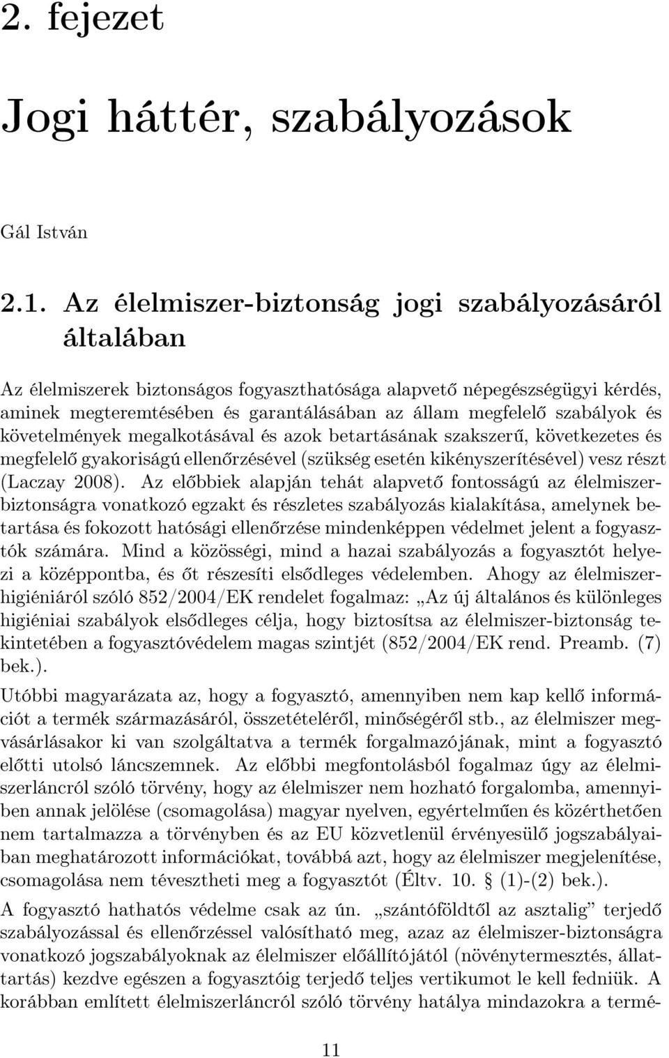 szabályok és követelmények megalkotásával és azok betartásának szakszerű, következetes és megfelelő gyakoriságú ellenőrzésével (szükség esetén kikényszerítésével) vesz részt (Laczay 2008).