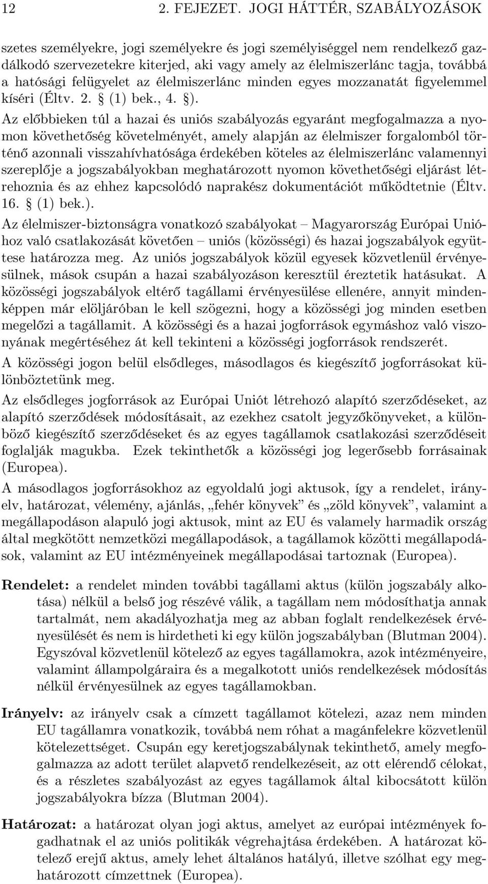 felügyelet az élelmiszerlánc minden egyes mozzanatát figyelemmel kíséri (Éltv. 2. (1) bek., 4. ).