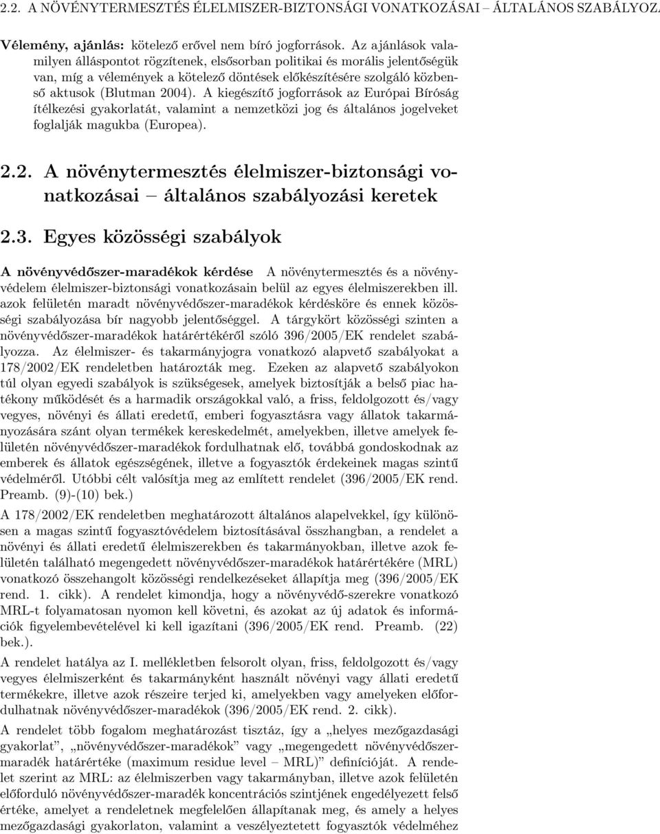 A kiegészítő jogforrások az Európai Bíróság ítélkezési gyakorlatát, valamint a nemzetközi jog és általános jogelveket foglalják magukba (Europea). 2.