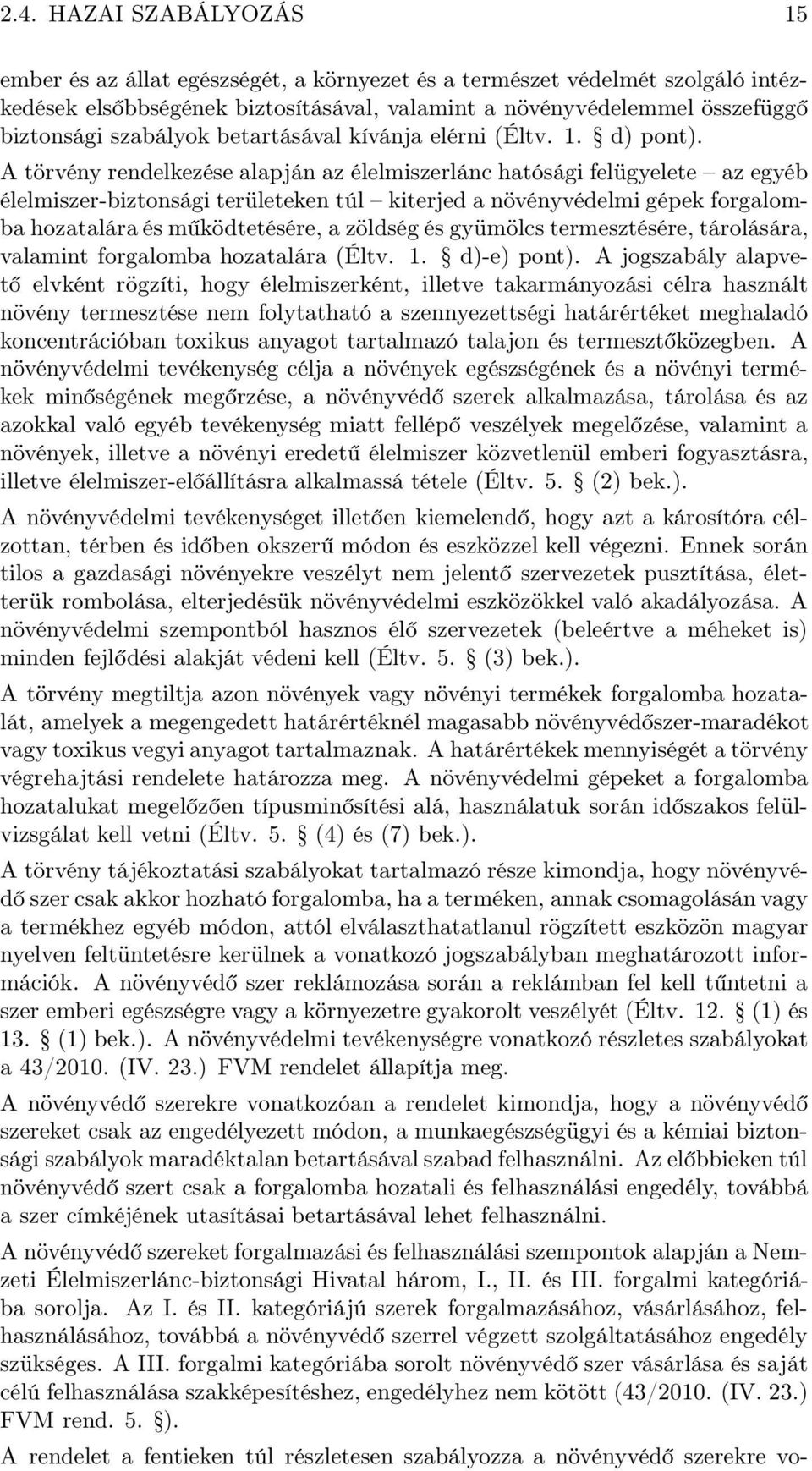 A törvény rendelkezése alapján az élelmiszerlánc hatósági felügyelete az egyéb élelmiszer-biztonsági területeken túl kiterjed a növényvédelmi gépek forgalomba hozatalára és működtetésére, a zöldség