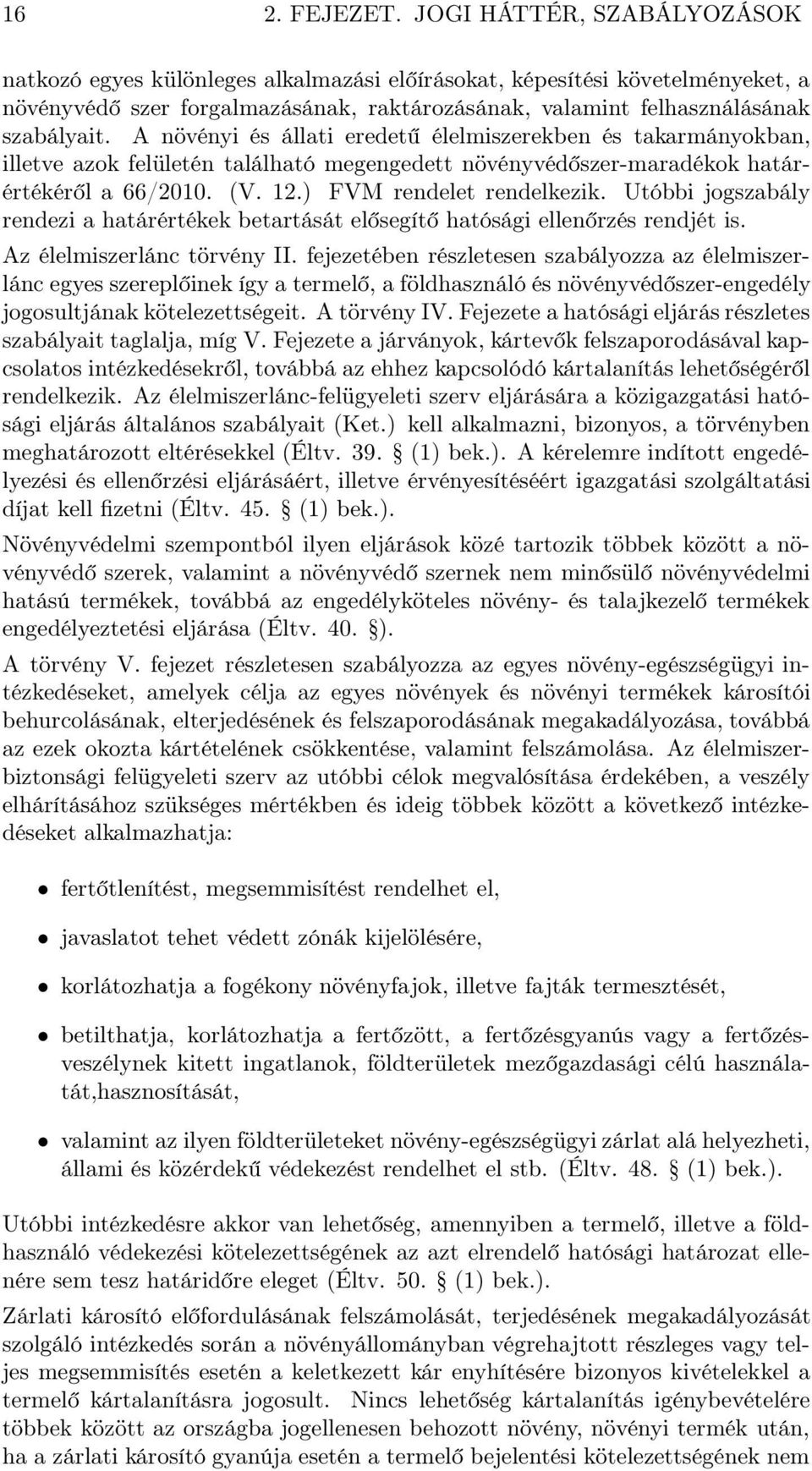 A növényi és állati eredetű élelmiszerekben és takarmányokban, illetve azok felületén található megengedett növényvédőszer-maradékok határértékéről a 66/2010. (V. 12.) FVM rendelet rendelkezik.