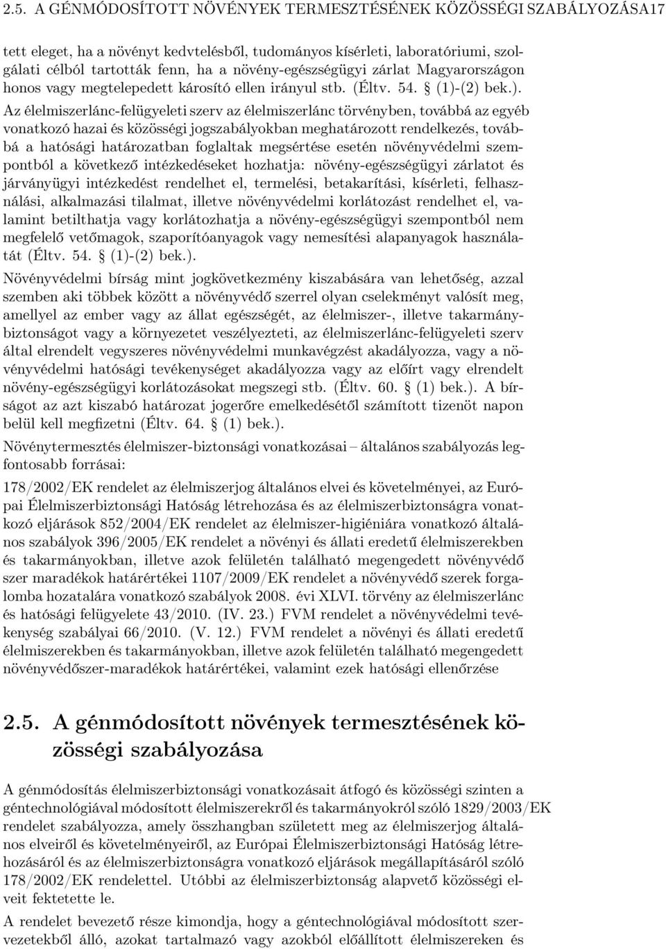 (2) bek.). Az élelmiszerlánc-felügyeleti szerv az élelmiszerlánc törvényben, továbbá az egyéb vonatkozó hazai és közösségi jogszabályokban meghatározott rendelkezés, továbbá a hatósági határozatban