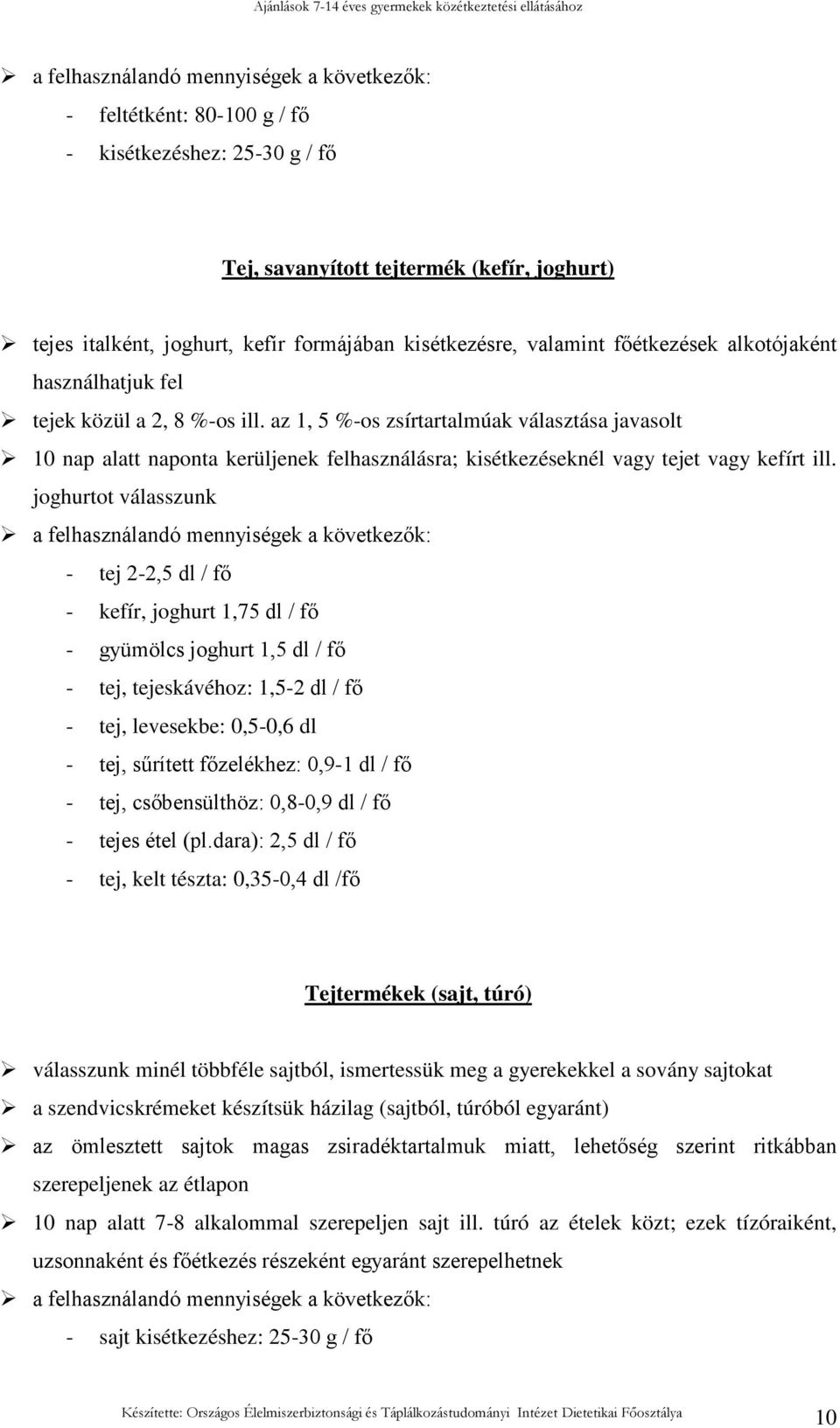 az 1, 5 %-os zsírtartalmúak választása javasolt 10 nap alatt naponta kerüljenek felhasználásra; kisétkezéseknél vagy tejet vagy kefírt ill.