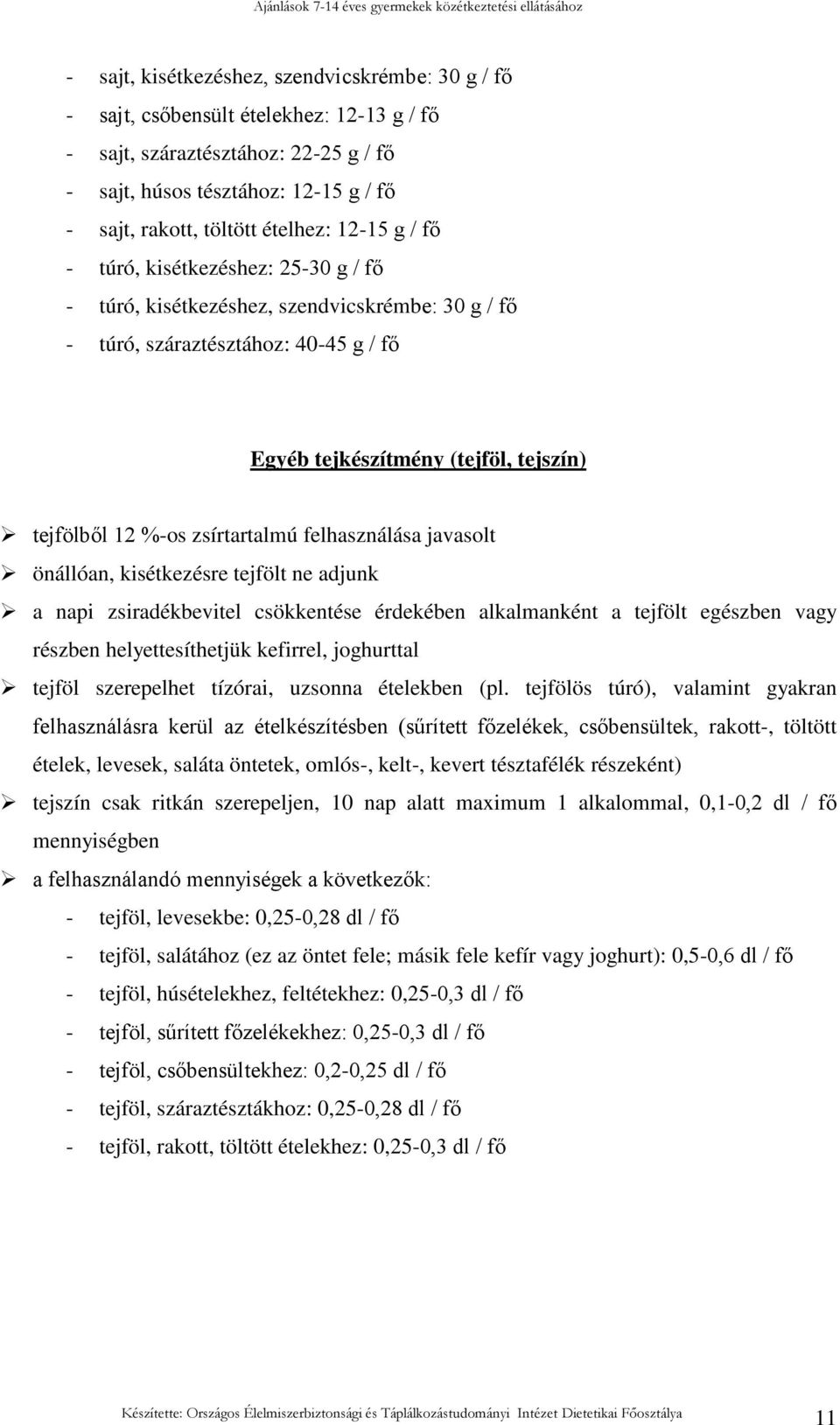 %-os zsírtartalmú felhasználása javasolt önállóan, kisétkezésre tejfölt ne adjunk a napi zsiradékbevitel csökkentése érdekében alkalmanként a tejfölt egészben vagy részben helyettesíthetjük kefirrel,