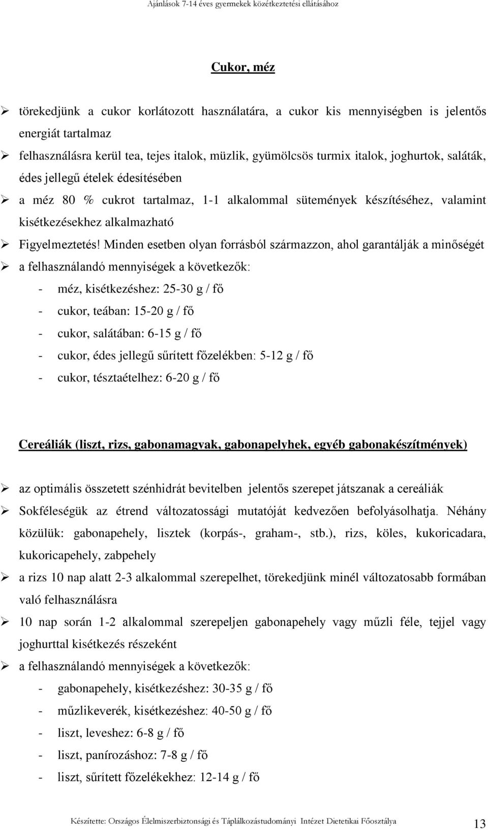 Minden esetben olyan forrásból származzon, ahol garantálják a minıségét a felhasználandó mennyiségek a következık: - méz, kisétkezéshez: 25-30 g / fı - cukor, teában: 15-20 g / fı - cukor, salátában: