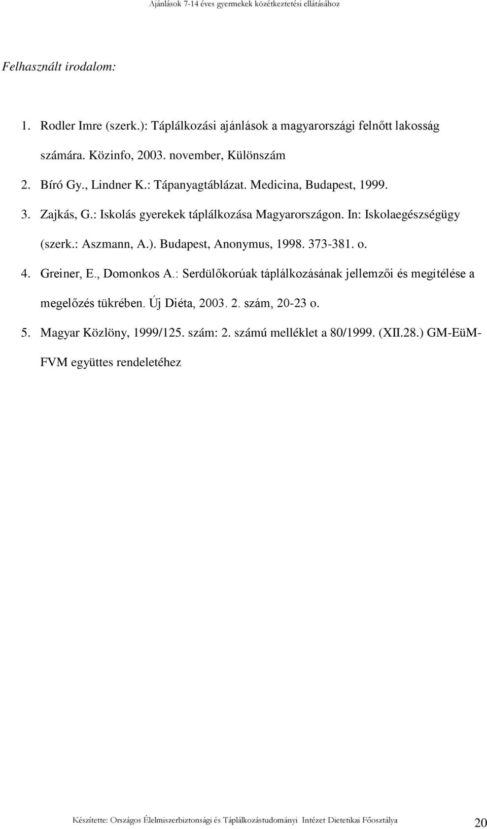 In: Iskolaegészségügy (szerk.: Aszmann, A.). Budapest, Anonymus, 1998. 373-381. o. 4. Greiner, E., Domonkos A.