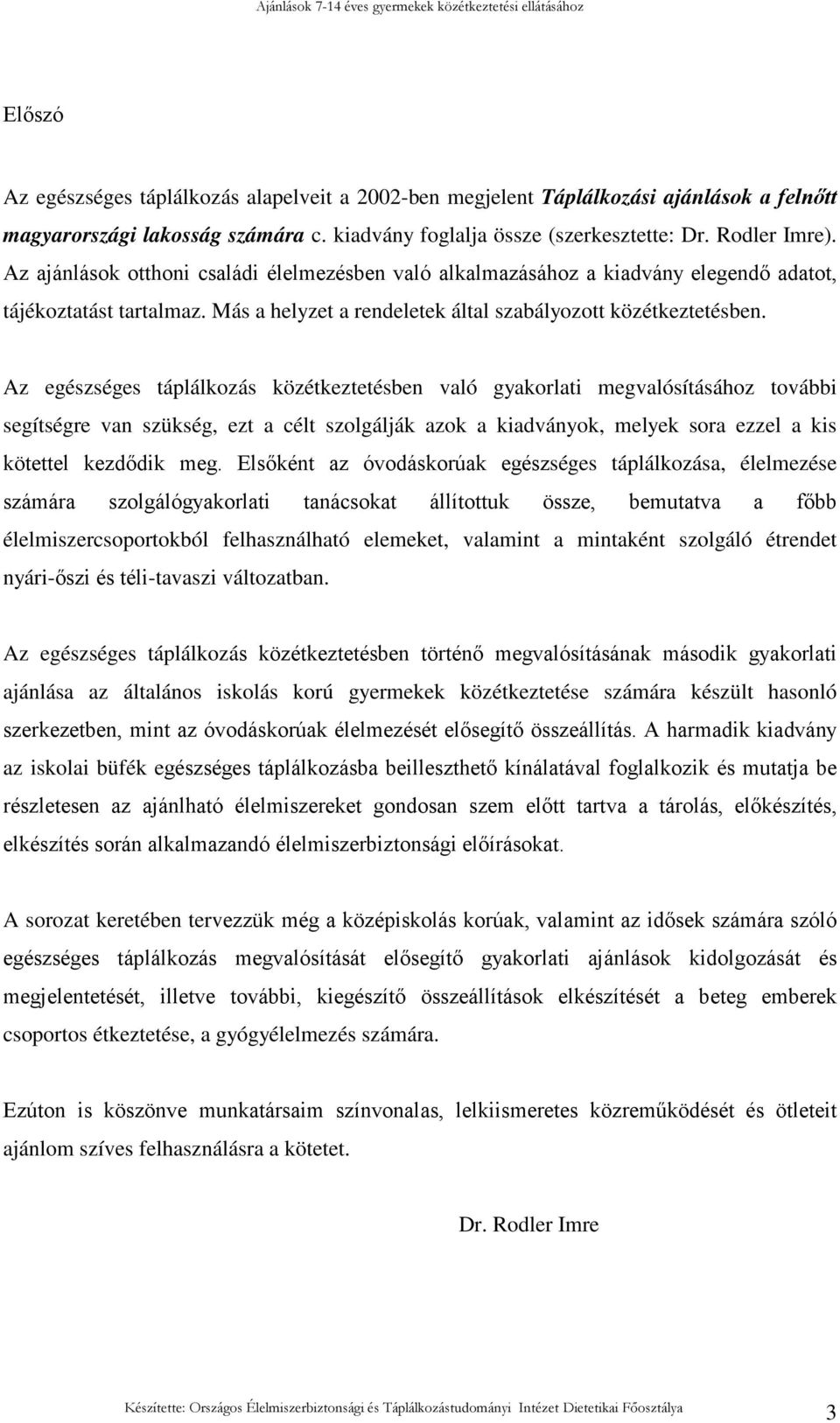 Az egészséges táplálkozás közétkeztetésben való gyakorlati megvalósításához további segítségre van szükség, ezt a célt szolgálják azok a kiadványok, melyek sora ezzel a kis kötettel kezdıdik meg.