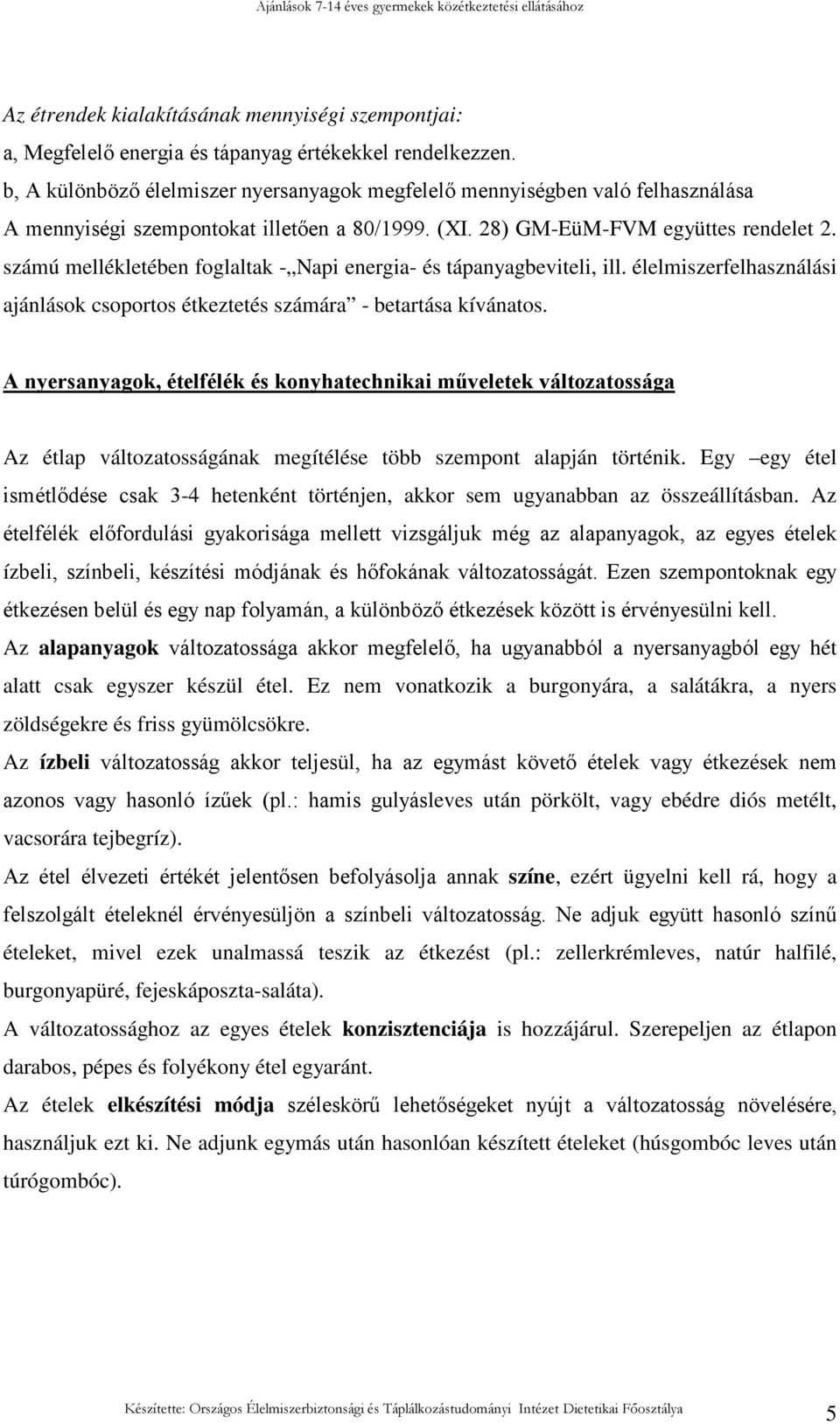 számú mellékletében foglaltak - Napi energia- és tápanyagbeviteli, ill. élelmiszerfelhasználási ajánlások csoportos étkeztetés számára - betartása kívánatos.