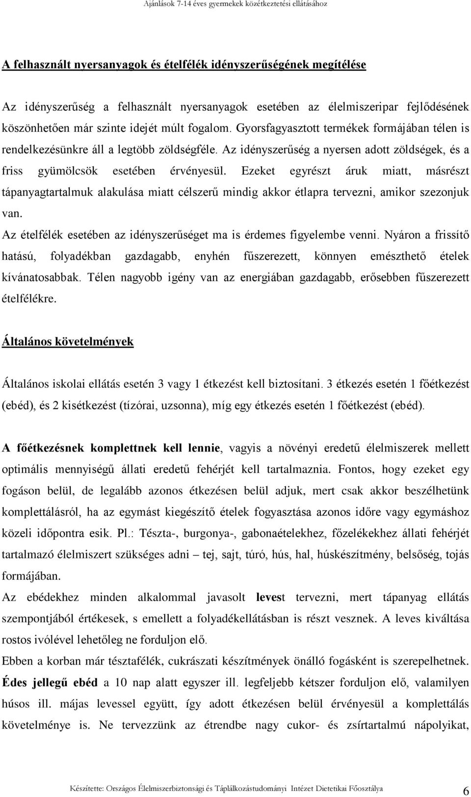 Ezeket egyrészt áruk miatt, másrészt tápanyagtartalmuk alakulása miatt célszerő mindig akkor étlapra tervezni, amikor szezonjuk van.