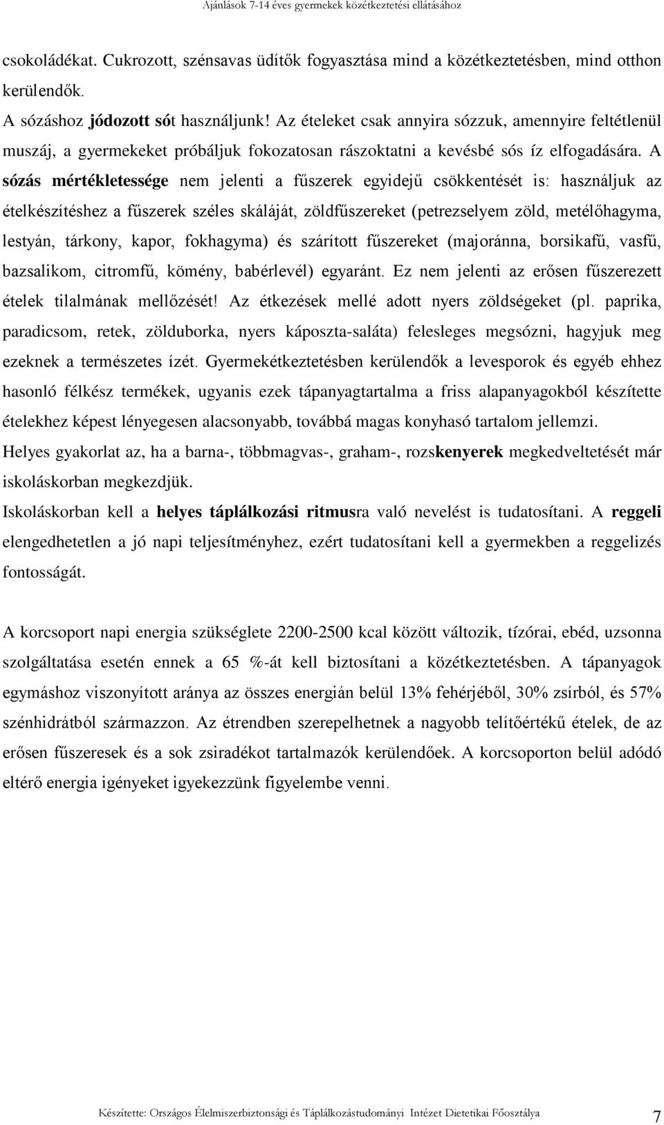 A sózás mértékletessége nem jelenti a főszerek egyidejő csökkentését is: használjuk az ételkészítéshez a főszerek széles skáláját, zöldfőszereket (petrezselyem zöld, metélıhagyma, lestyán, tárkony,