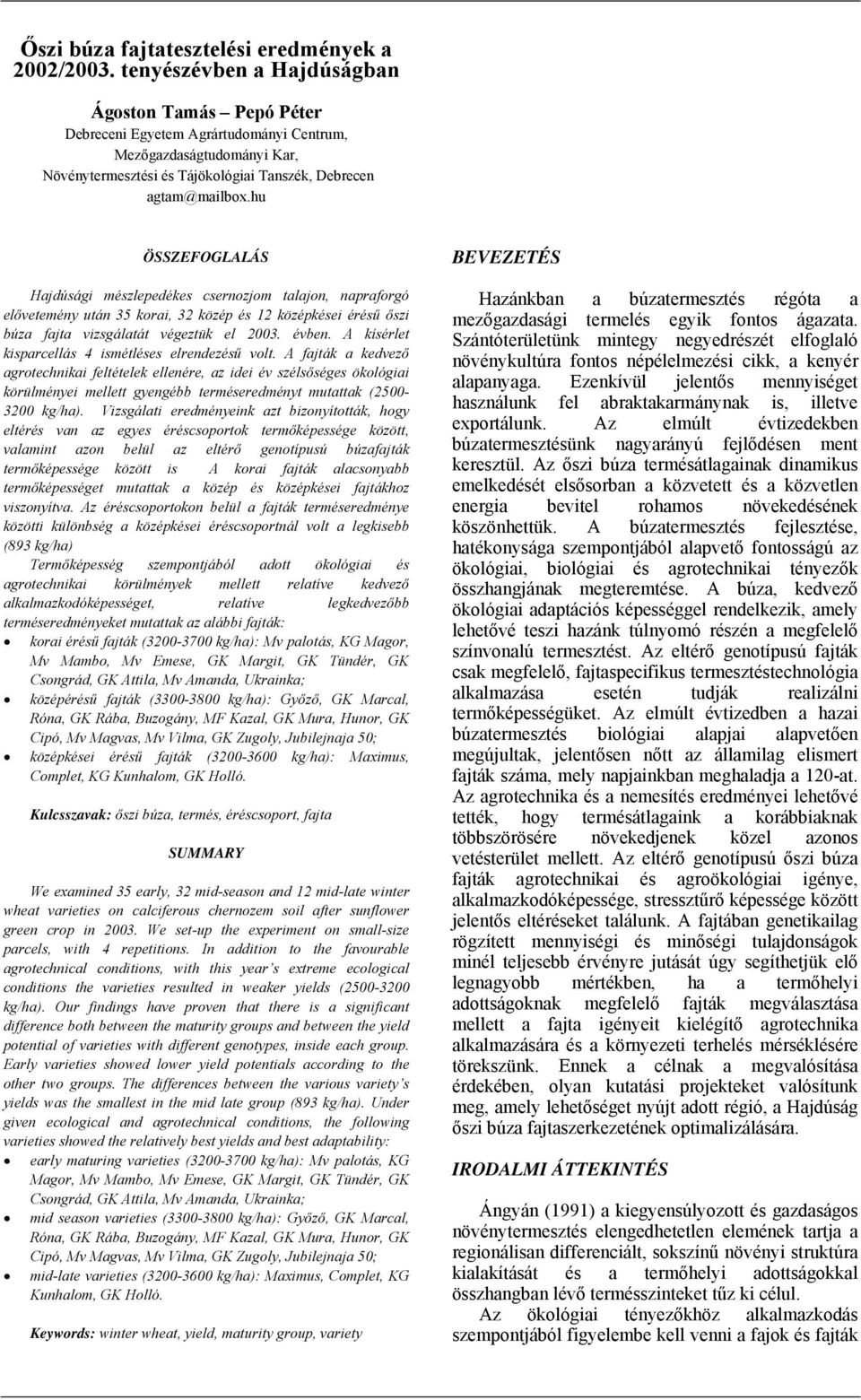 hu ÖSSZEFOGLALÁS Hajdúsági mészlepedékes csernozjom talajon, napraforgó elővetemény után 35 korai, 32 közép és 12 középkései érésű őszi búza fajta vizsgálatát végeztük el 2003. évben.