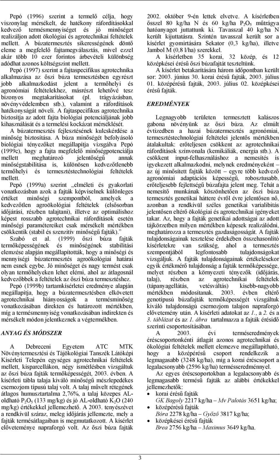 Pepó (1997) szerint a fajtaspecifikus agrotechnika alkalmazása az őszi búza termesztésben egyrészt jobb alkalmazkodást jelent a termőhelyi és agronómiai feltételekhez, másrészt lehetővé tesz bizonyos