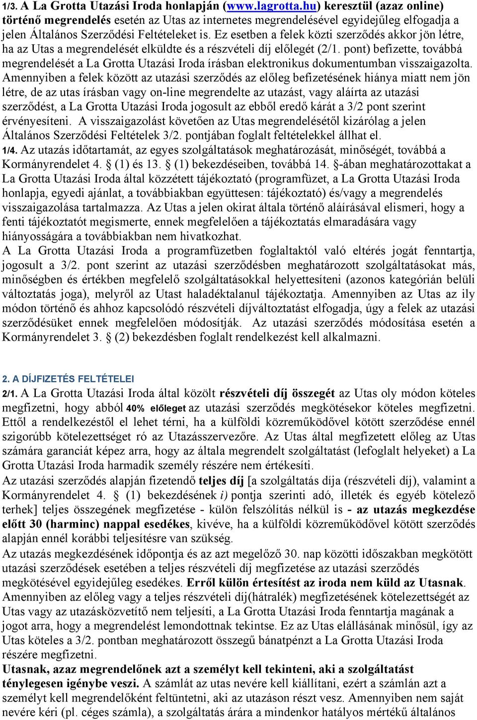 Ez esetben a felek közti szerződés akkor jön létre, ha az Utas a megrendelését elküldte és a részvételi díj előlegét (2/1.