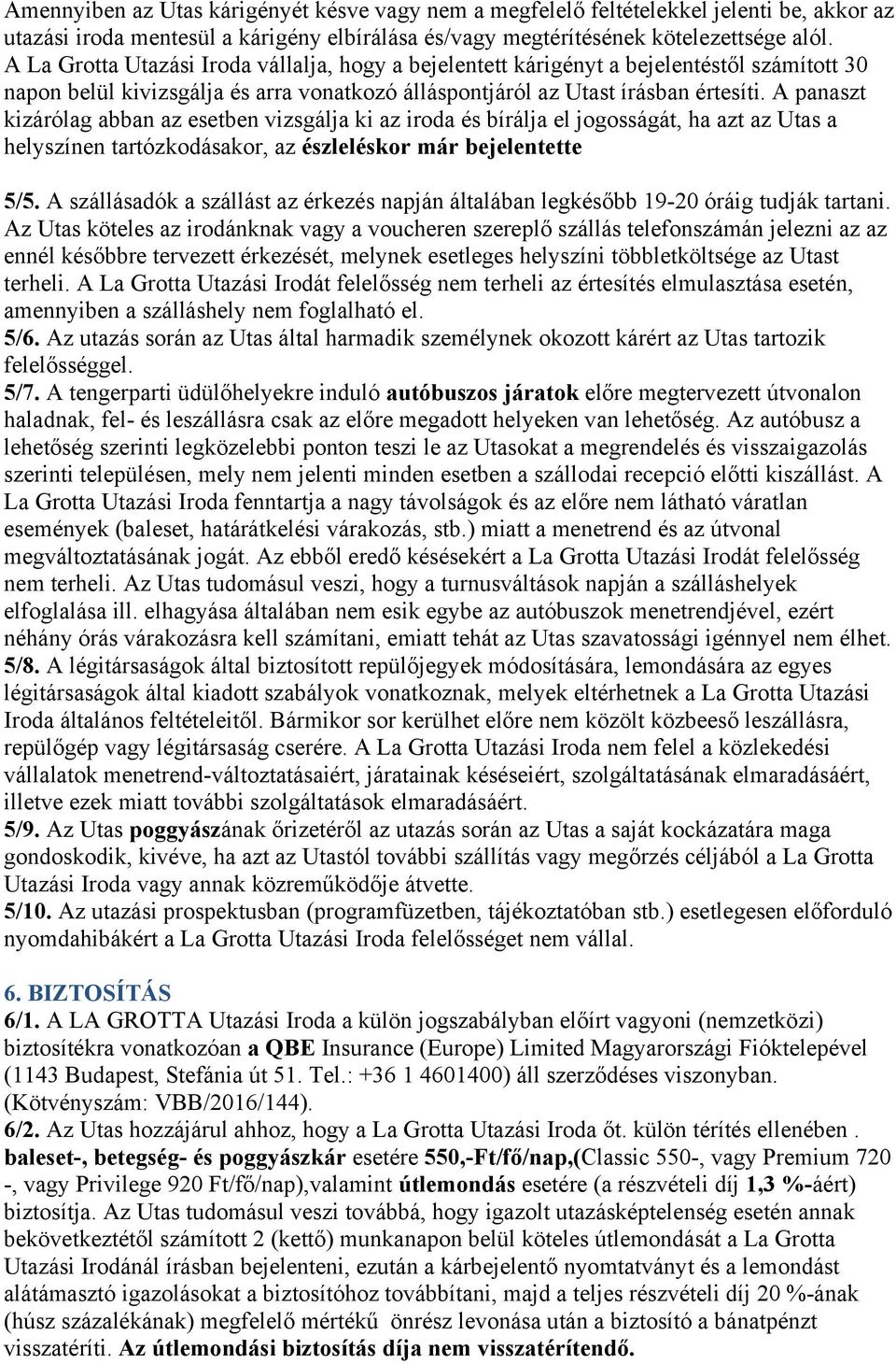 A panaszt kizárólag abban az esetben vizsgálja ki az iroda és bírálja el jogosságát, ha azt az Utas a helyszínen tartózkodásakor, az észleléskor már bejelentette 5/5.