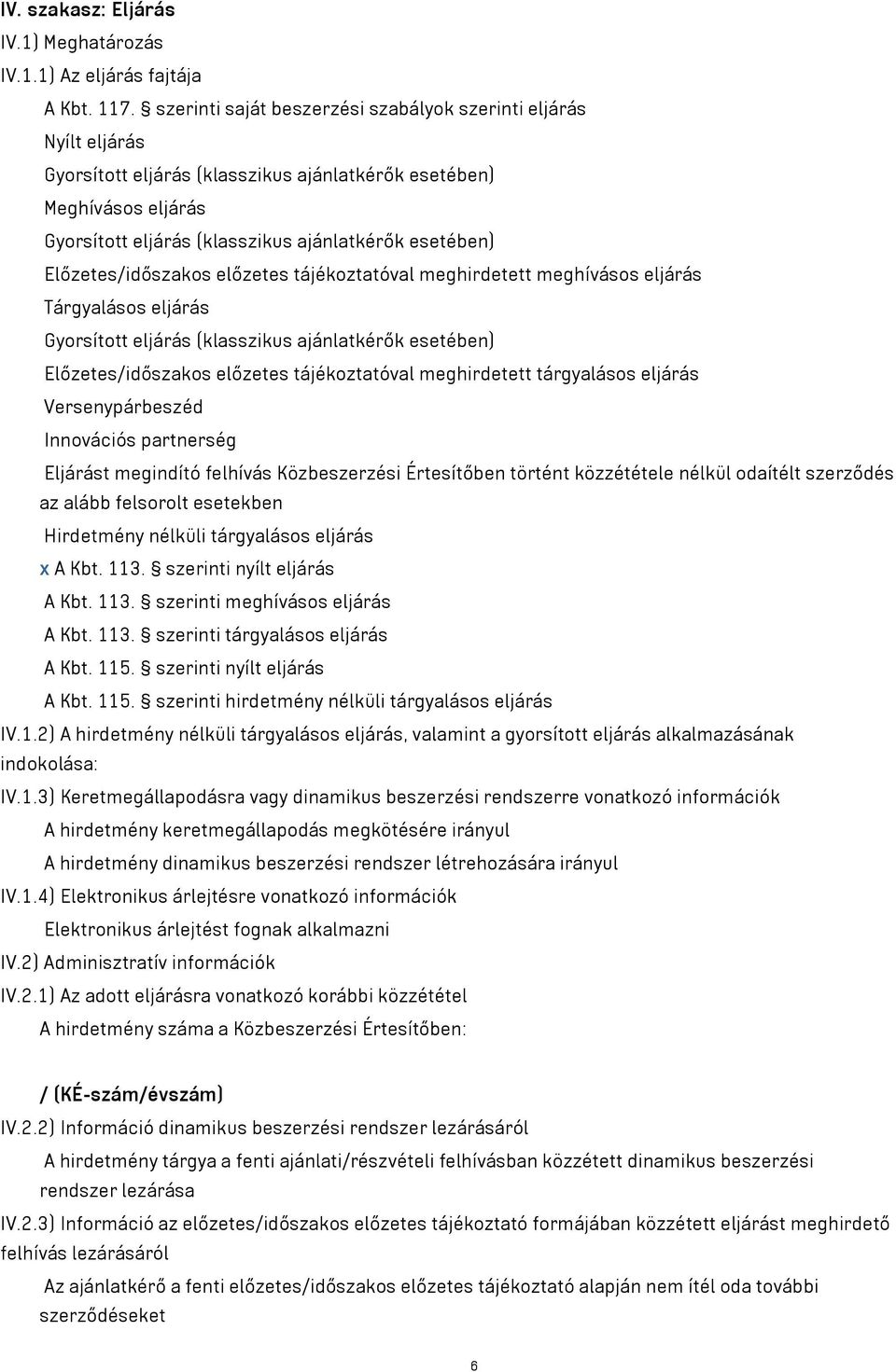 Előzetes/időszakos előzetes tájékoztatóval meghirdetett meghívásos eljárás Tárgyalásos eljárás Gyorsított eljárás (klasszikus ajánlatkérők esetében) Előzetes/időszakos előzetes tájékoztatóval