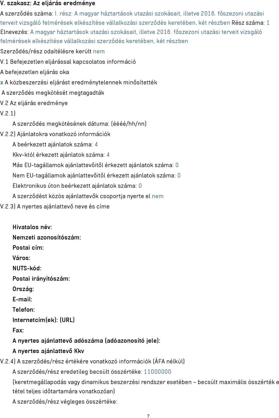 főszezoni utazási terveit vizsgáló felmérések elkészítése vállalkozási szerződés keretében, két részben Szerződés/rész odaítélésre került nem V.