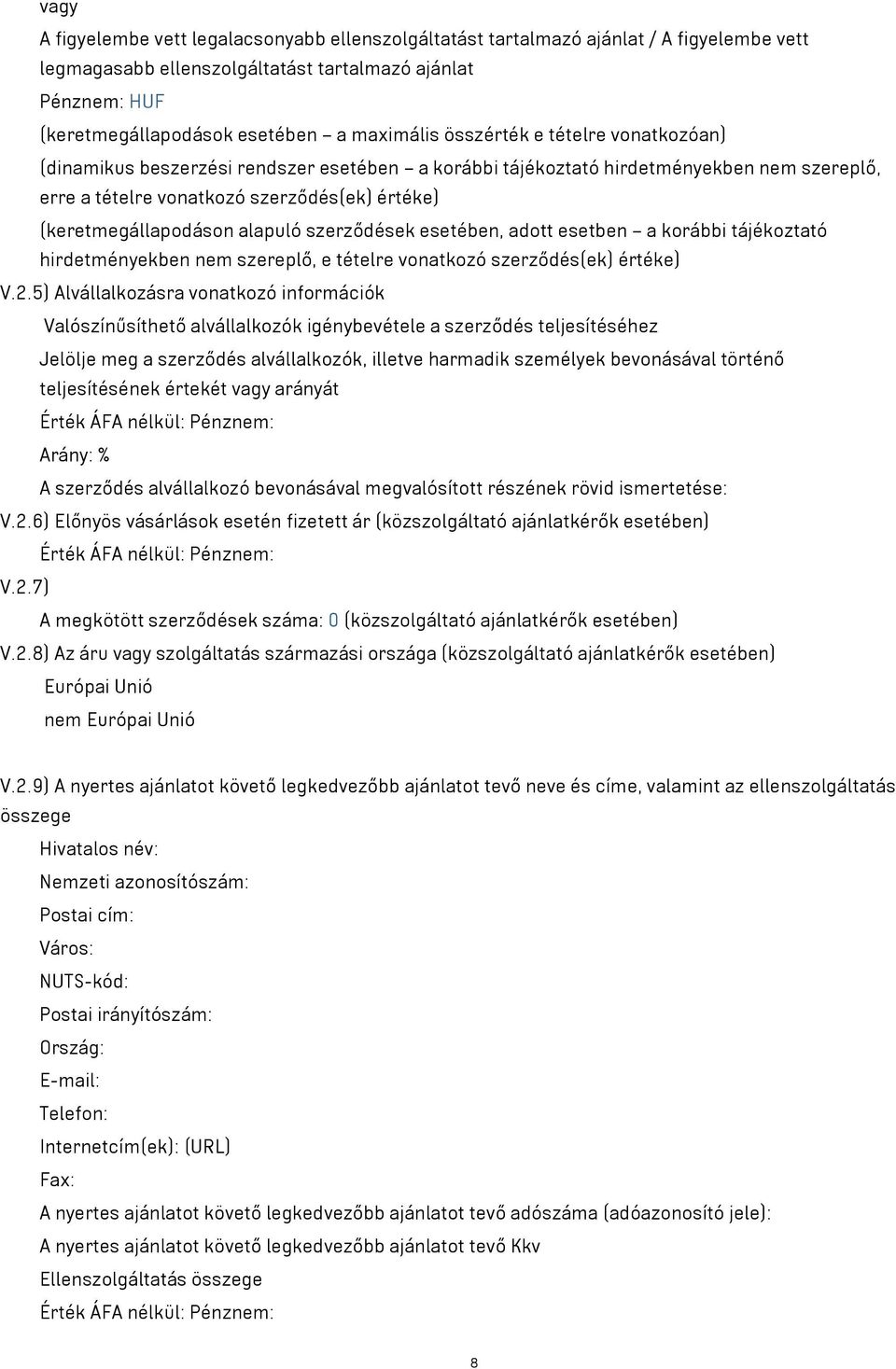 (keretmegállapodáson alapuló szerződések esetében, adott esetben a korábbi tájékoztató hirdetményekben nem szereplő, e tételre vonatkozó szerződés(ek) értéke) V.2.