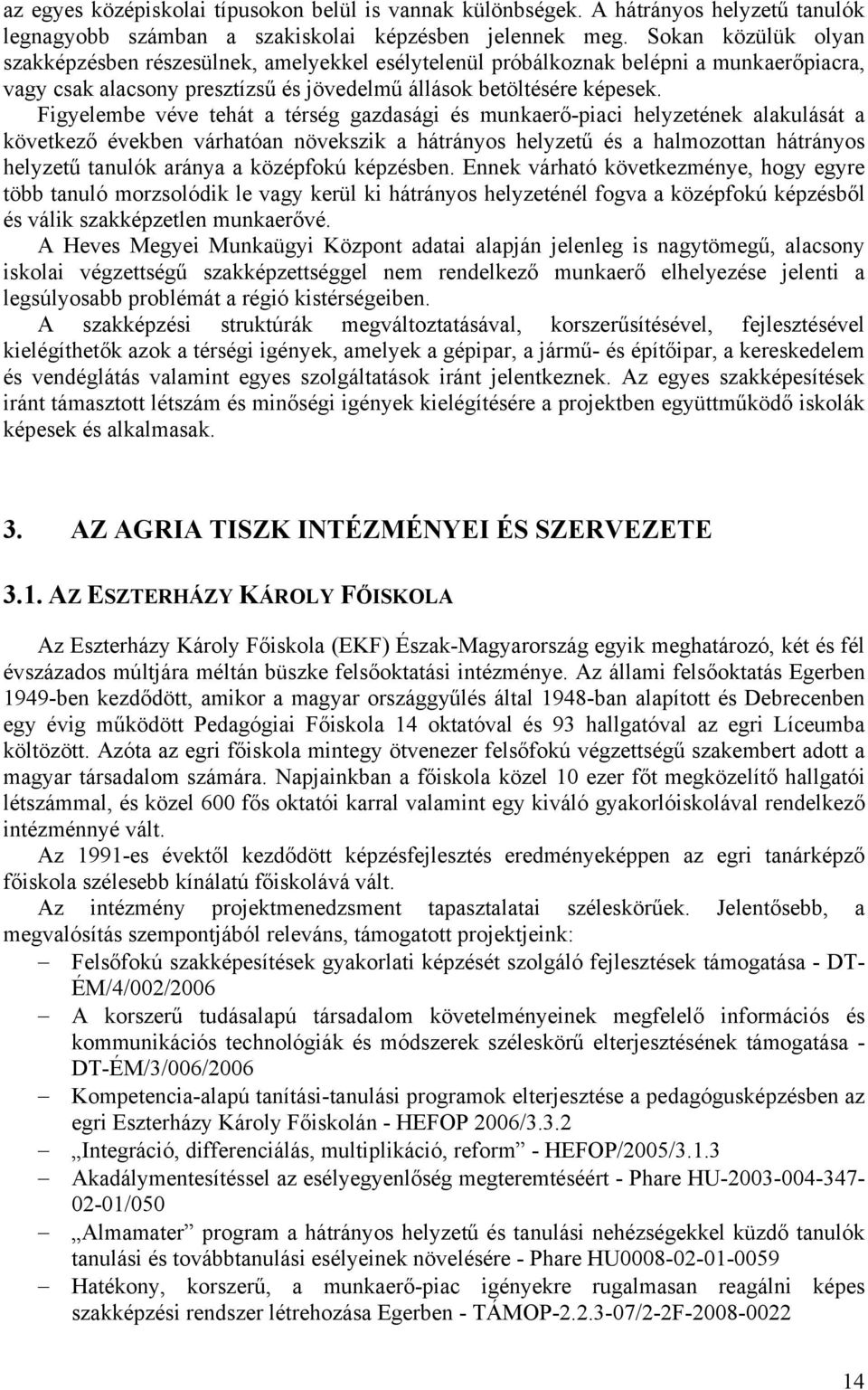 Figyelembe véve tehát a térség gazdasági és munkaerő-piaci helyzetének alakulását a következő években várhatóan növekszik a hátrányos helyzetű és a halmozottan hátrányos helyzetű tanulók aránya a