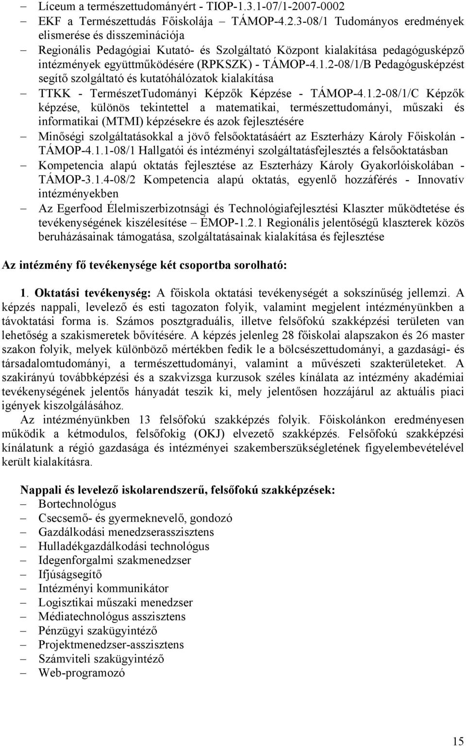 1.2-08/1/B Pedagógusképzést segítő szolgáltató és kutatóhálózatok kialakítása TTKK - TermészetTudományi Képzők Képzése - TÁMOP-4.1.2-08/1/C Képzők képzése, különös tekintettel a matematikai,