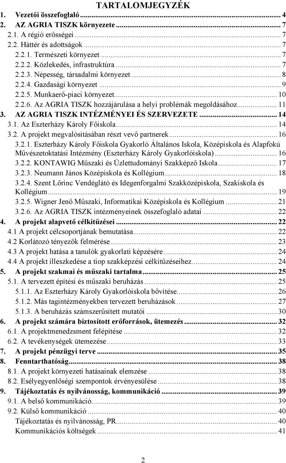 AZ AGRIA TISZK INTÉZMÉNYEI ÉS SZERVEZETE... 14 3.1. Az Eszterházy Károly Főiskola... 14 3.2. A projekt megvalósításában részt vevő partnerek... 16 3.2.1. Eszterházy Károly Főiskola Gyakorló Általános Iskola, Középiskola és Alapfokú Művészetoktatási Intézmény (Eszterházy Károly Gyakorlóiskola).