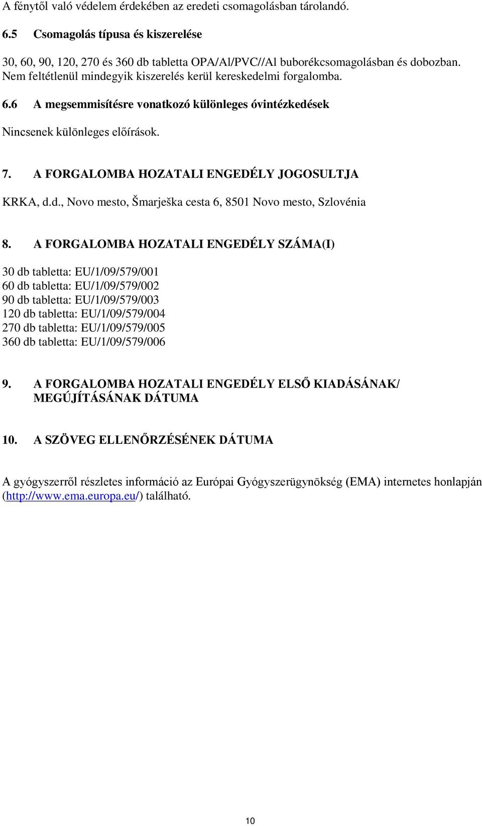 A FORGALOMBA HOZATALI ENGEDÉLY JOGOSULTJA KRKA, d.d., Novo mesto, Šmarješka cesta 6, 8501 Novo mesto, Szlovénia 8.