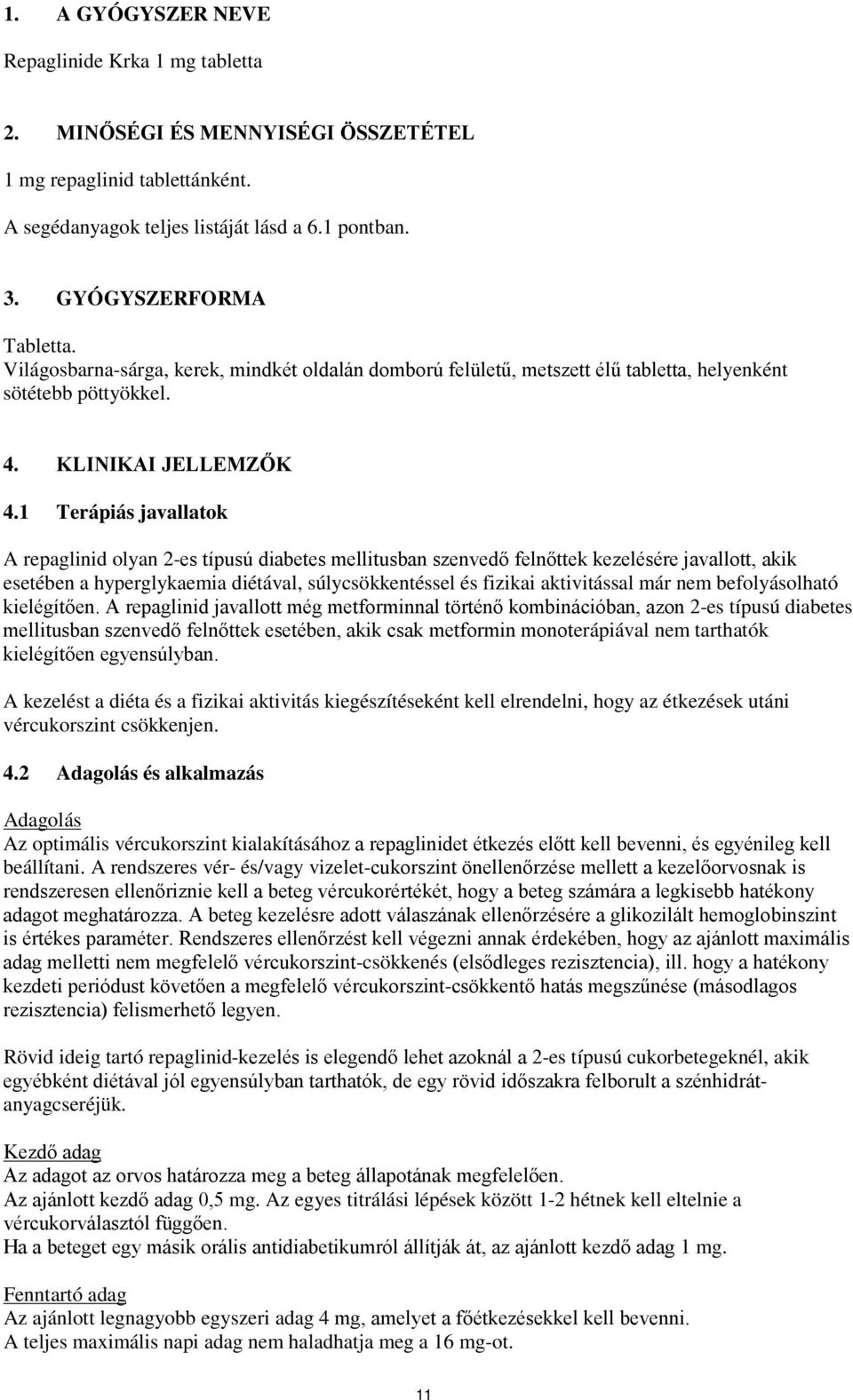 1 Terápiás javallatok A repaglinid olyan 2-es típusú diabetes mellitusban szenvedő felnőttek kezelésére javallott, akik esetében a hyperglykaemia diétával, súlycsökkentéssel és fizikai aktivitással
