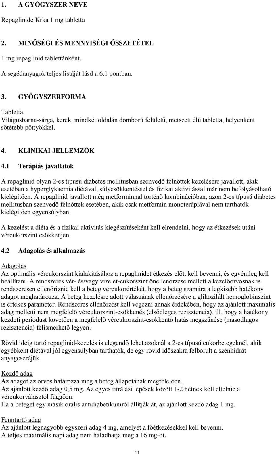 1 Terápiás javallatok A repaglinid olyan 2-es típusú diabetes mellitusban szenvedő felnőttek kezelésére javallott, akik esetében a hyperglykaemia diétával, súlycsökkentéssel és fizikai aktivitással