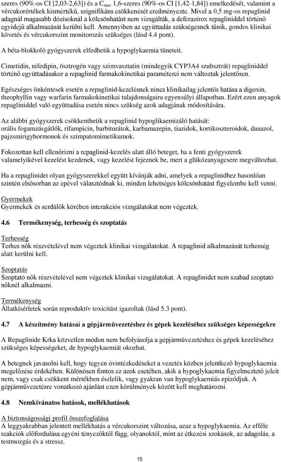 Amennyiben az együttadás szükségesnek tűnik, gondos klinikai követés és vércukorszint monitorozás szükséges (lásd 4.4 pont). A béta-blokkoló gyógyszerek elfedhetik a hypoglykaemia tüneteit.