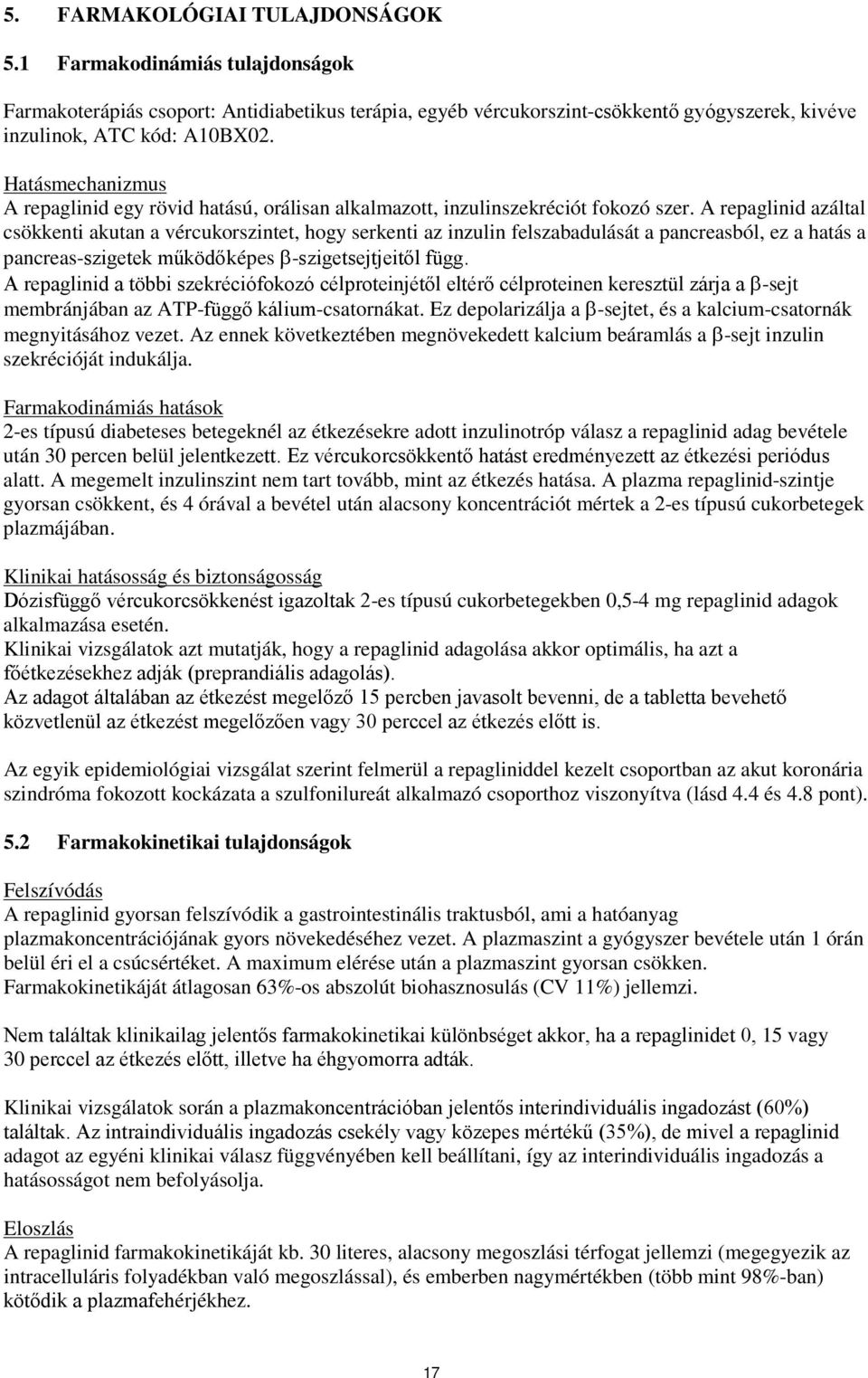 A repaglinid azáltal csökkenti akutan a vércukorszintet, hogy serkenti az inzulin felszabadulását a pancreasból, ez a hatás a pancreas-szigetek működőképes β-szigetsejtjeitől függ.