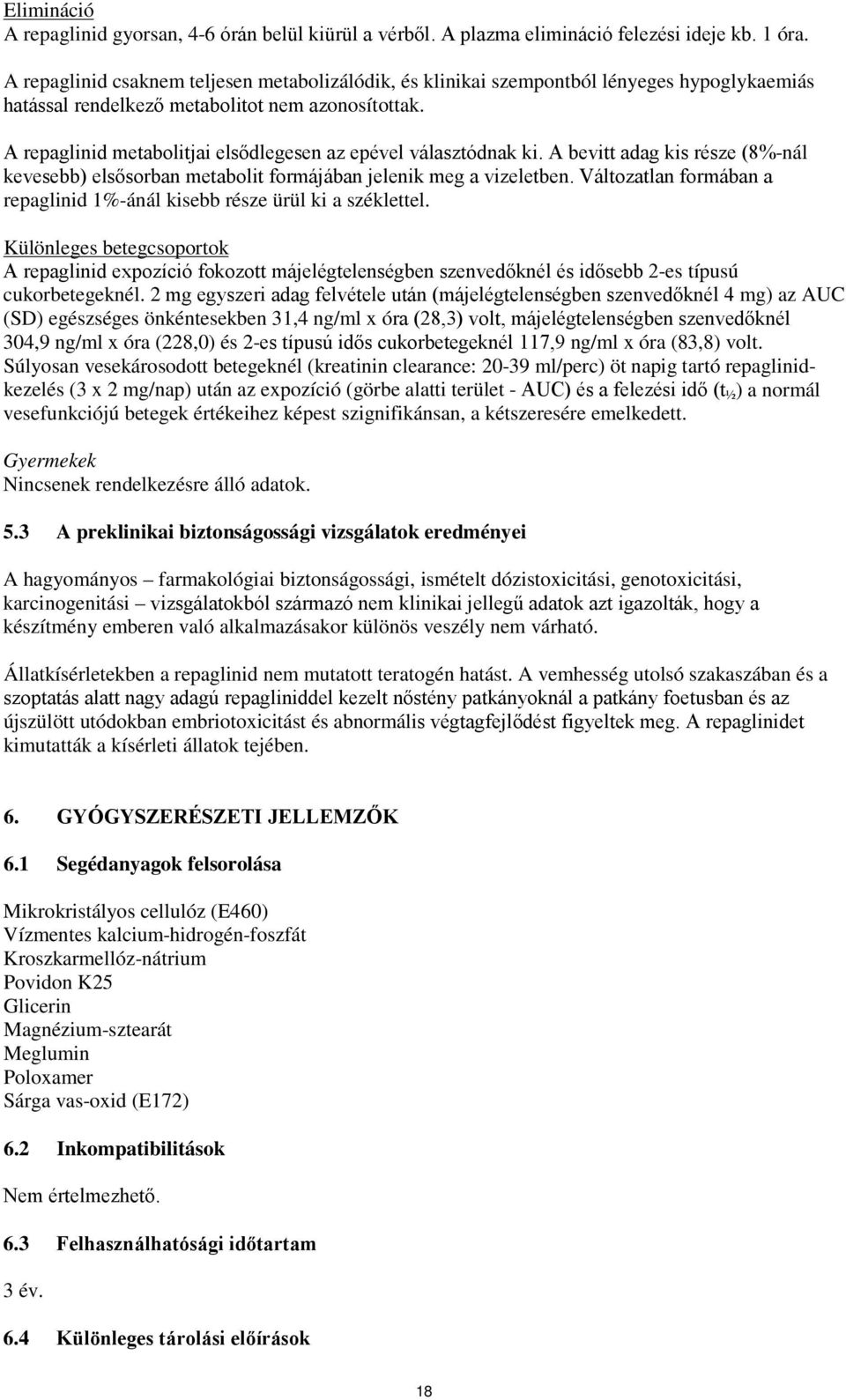 A repaglinid metabolitjai elsődlegesen az epével választódnak ki. A bevitt adag kis része (8%-nál kevesebb) elsősorban metabolit formájában jelenik meg a vizeletben.