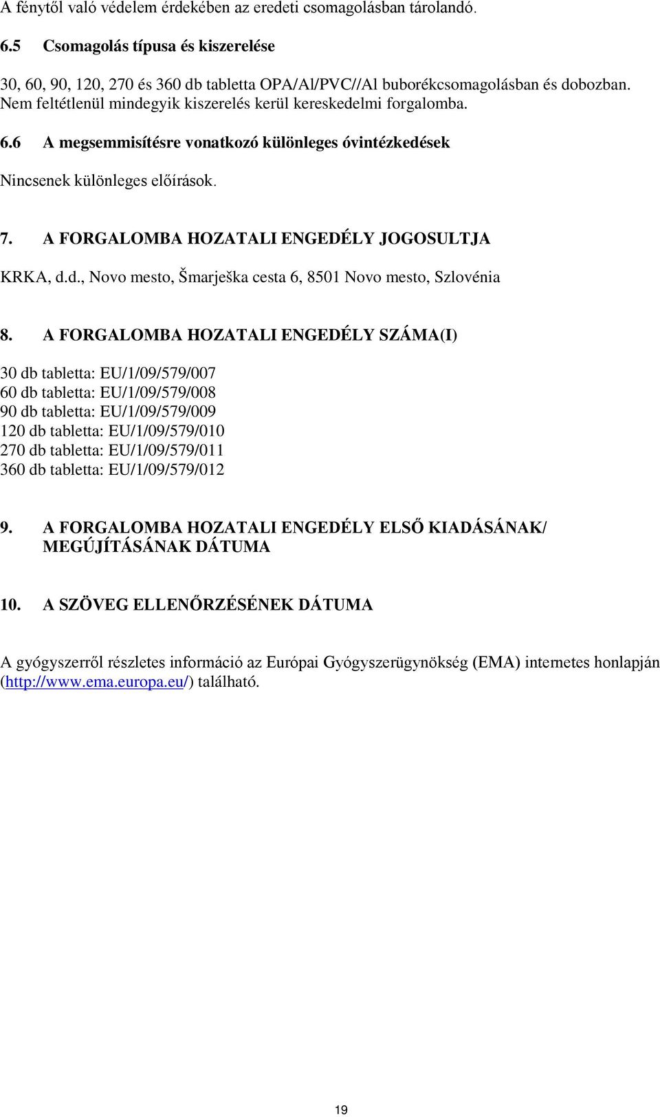 A FORGALOMBA HOZATALI ENGEDÉLY JOGOSULTJA KRKA, d.d., Novo mesto, Šmarješka cesta 6, 8501 Novo mesto, Szlovénia 8.