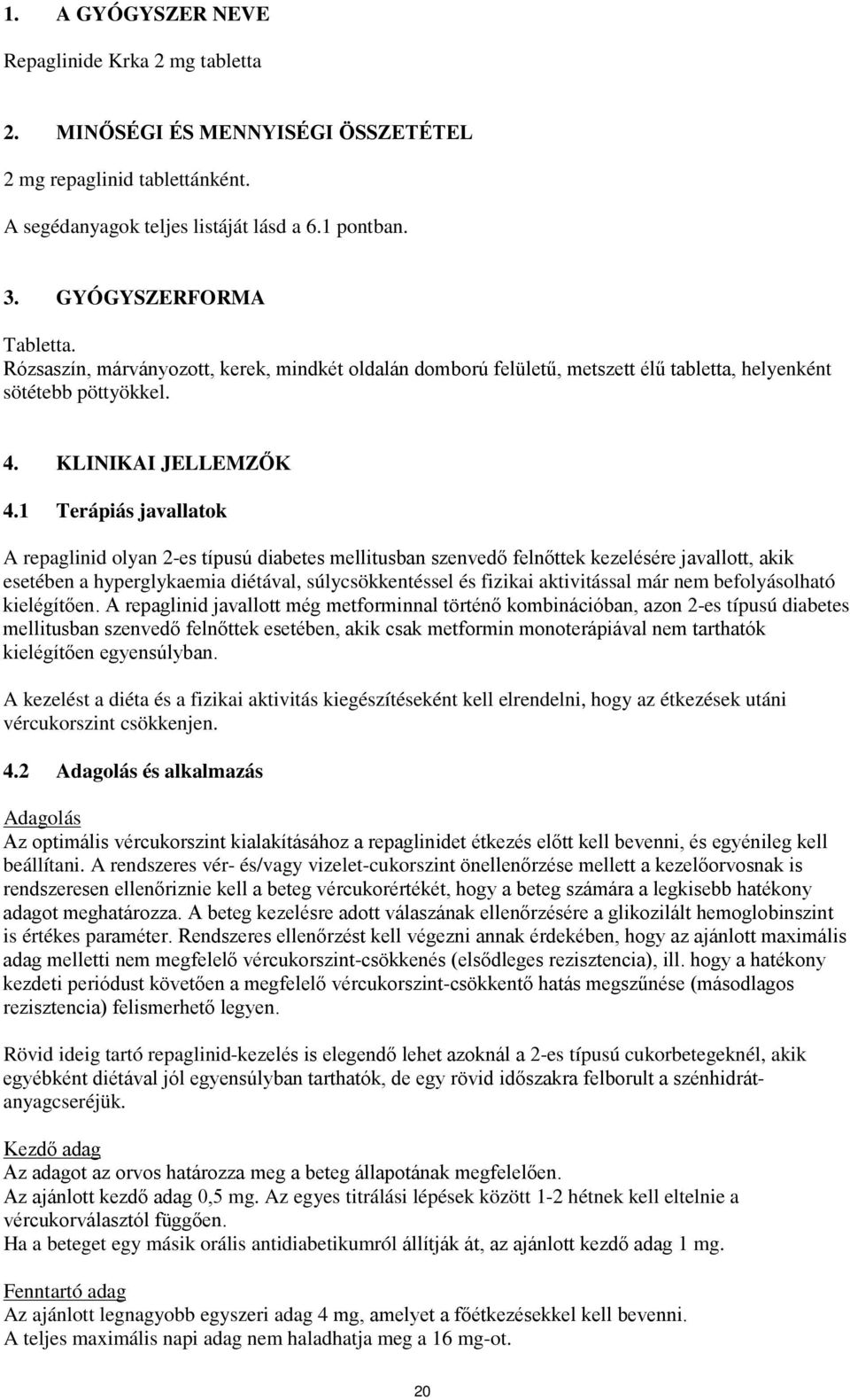 1 Terápiás javallatok A repaglinid olyan 2-es típusú diabetes mellitusban szenvedő felnőttek kezelésére javallott, akik esetében a hyperglykaemia diétával, súlycsökkentéssel és fizikai aktivitással