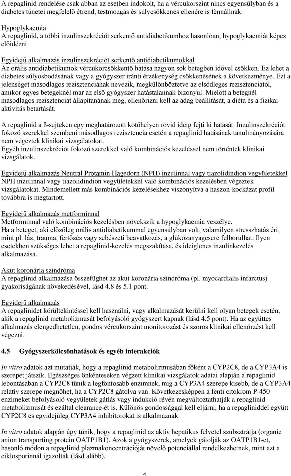 Egyidejű alkalmazás inzulinszekréciót serkentő antidiabetikumokkal Az orális antidiabetikumok vércukorcsökkentő hatása nagyon sok betegben idővel csökken.