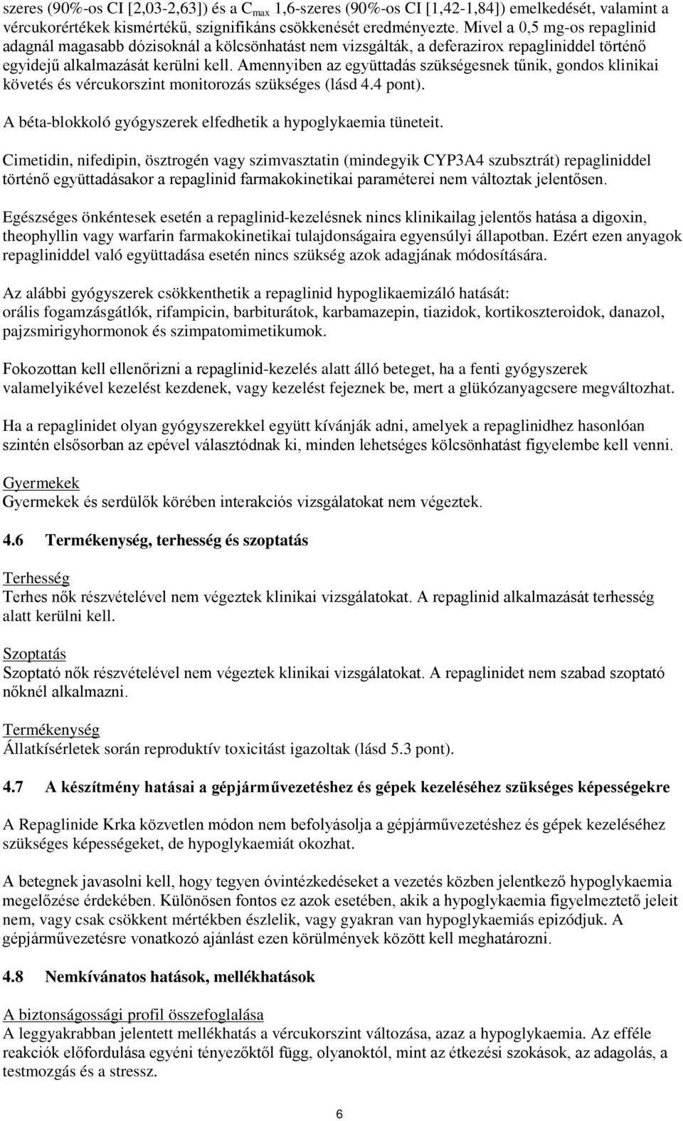 Amennyiben az együttadás szükségesnek tűnik, gondos klinikai követés és vércukorszint monitorozás szükséges (lásd 4.4 pont). A béta-blokkoló gyógyszerek elfedhetik a hypoglykaemia tüneteit.