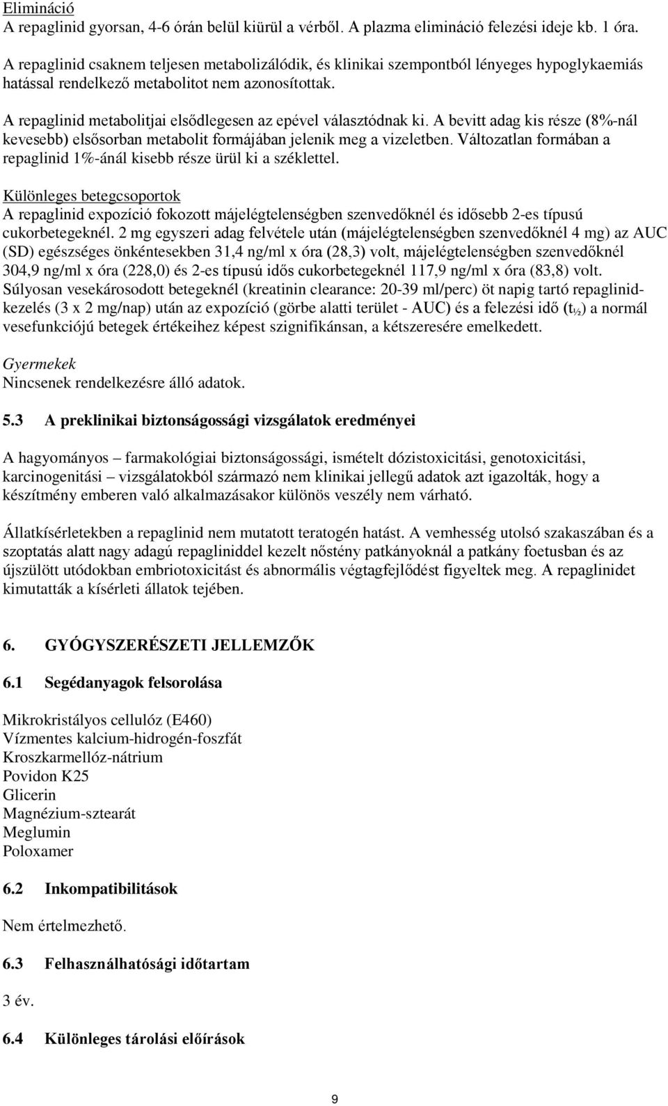 A repaglinid metabolitjai elsődlegesen az epével választódnak ki. A bevitt adag kis része (8%-nál kevesebb) elsősorban metabolit formájában jelenik meg a vizeletben.