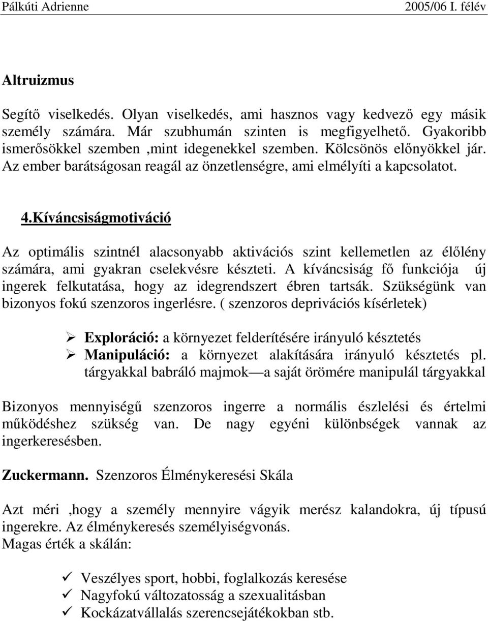 Kíváncsiságmotiváció Az optimális szintnél alacsonyabb aktivációs szint kellemetlen az élılény számára, ami gyakran cselekvésre készteti.