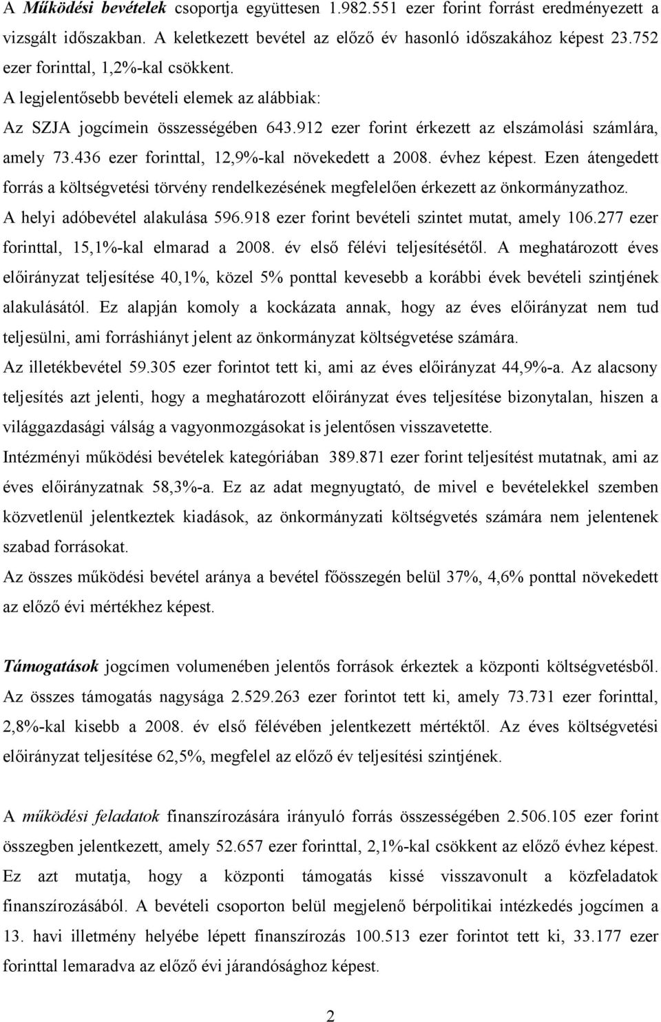 436 ezer forinttal, 12,9%-kal növekedett a 2008. évhez képest. Ezen átengedett forrás a költségvetési törvény rendelkezésének megfelelően érkezett az önkormányzathoz. A helyi adóbevétel alakulása 596.