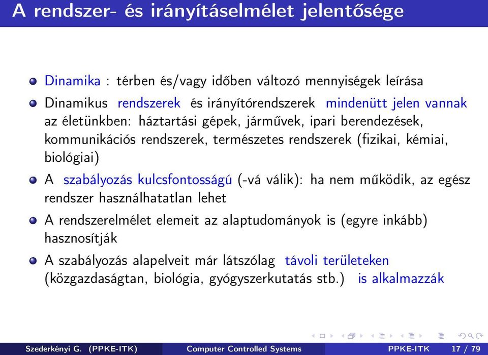 kulcsfontosságú (-vá válik): ha nem működik, az egész rendszer használhatatlan lehet A rendszerelmélet elemeit az alaptudományok is (egyre inkább) hasznosítják A