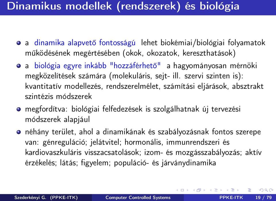 szervi szinten is): kvantitatív modellezés, rendszerelmélet, számítási eljárások, absztrakt szintézis módszerek megfordítva: biológiai felfedezések is szolgálhatnak új tervezési módszerek alapjául