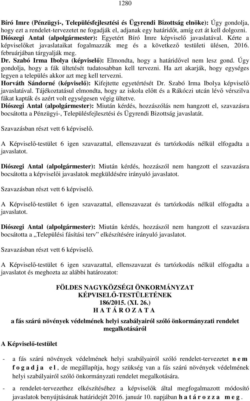 Szabó Irma Ibolya (képviselő): Elmondta, hogy a határidővel nem lesz gond. Úgy gondolja, hogy a fák ültetését tudatosabban kell tervezni.