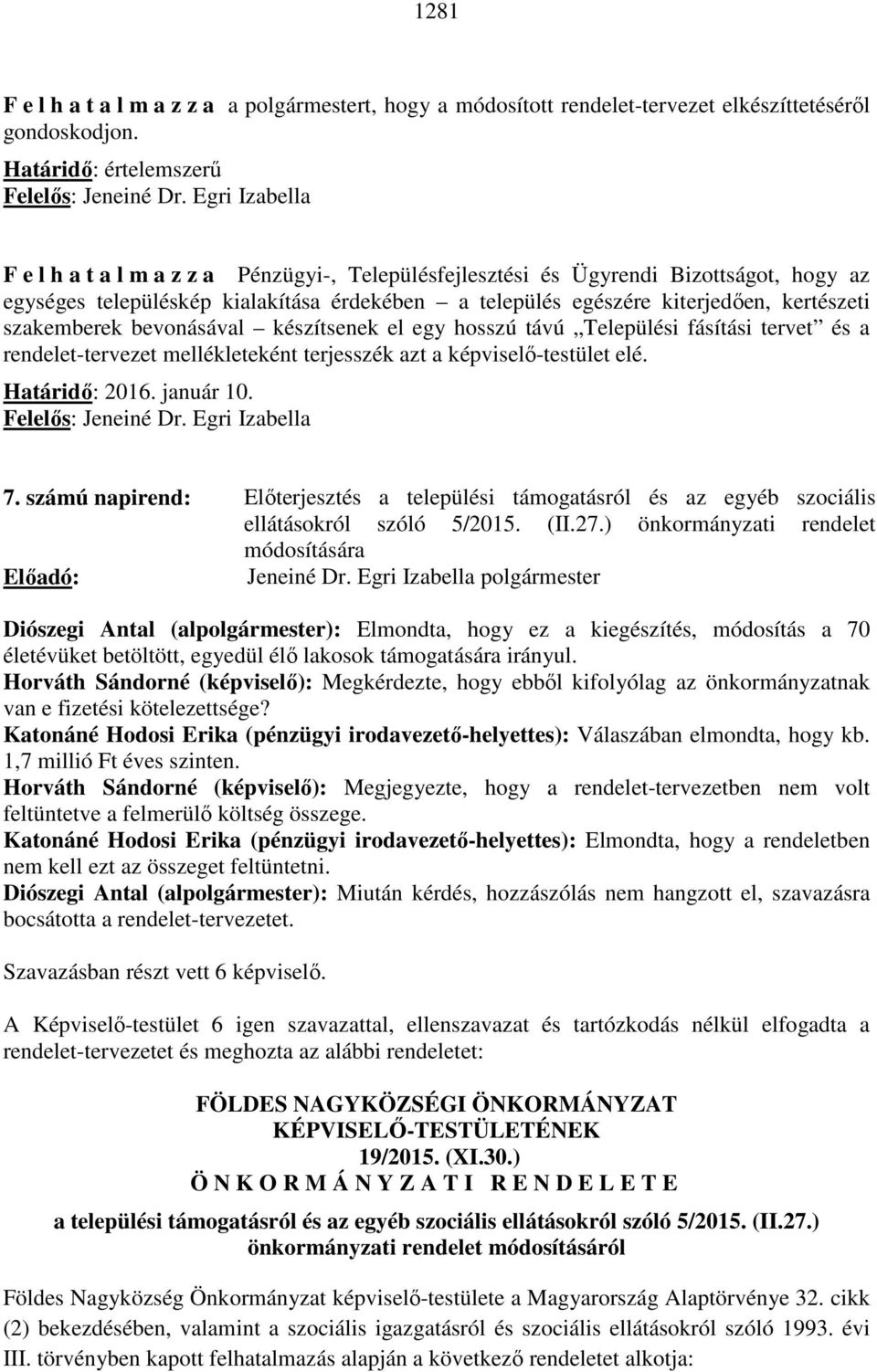 szakemberek bevonásával készítsenek el egy hosszú távú Települési fásítási tervet és a rendelet-tervezet mellékleteként terjesszék azt a képviselő-testület elé. Határidő: 2016. január 10.