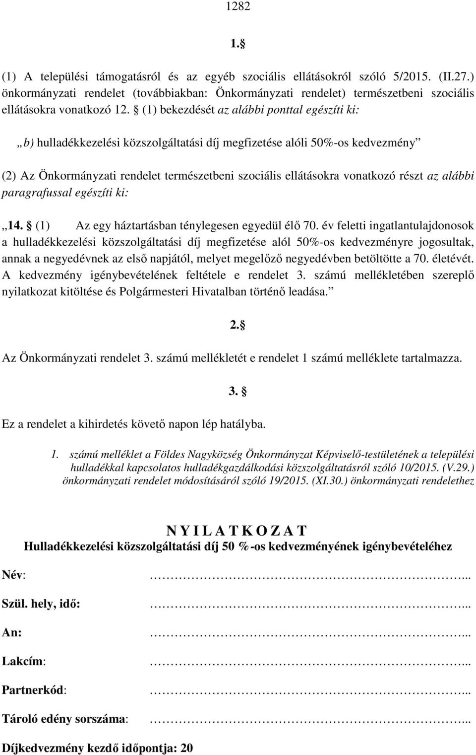 (1) bekezdését az alábbi ponttal egészíti ki: b) hulladékkezelési közszolgáltatási díj megfizetése alóli 50%-os kedvezmény (2) Az Önkormányzati rendelet természetbeni szociális ellátásokra vonatkozó