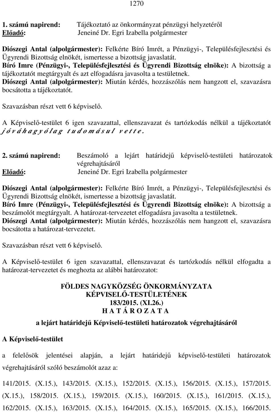 Bíró Imre (Pénzügyi-, Településfejlesztési és Ügyrendi Bizottság elnöke): A bizottság a tájékoztatót megtárgyalt és azt elfogadásra javasolta a testületnek.