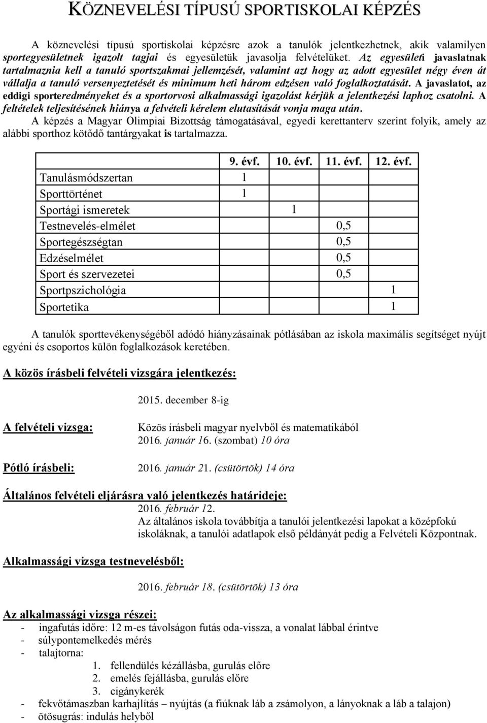 Az egyesületi javaslatnak tartalmaznia kell a tanuló sportszakmai jellemzését, valamint azt hogy az adott egyesület négy éven át vállalja a tanuló versenyeztetését és minimum heti három edzésen való