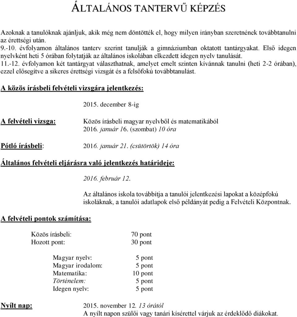 Első idegen nyelvként heti 5 órában folytatják az általános iskolában elkezdett idegen nyelv tanulását. 11.-12.